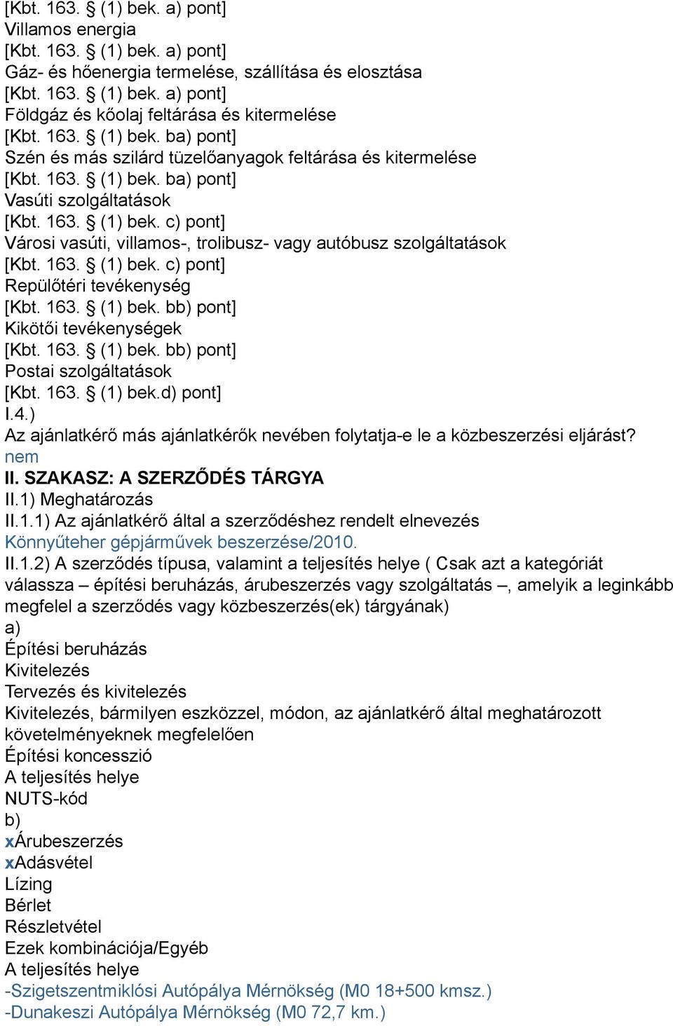 163. (1) bek. c) pont] Repülőtéri tevékenység [Kbt. 163. (1) bek. bb) pont] Kikötői tevékenységek [Kbt. 163. (1) bek. bb) pont] Postai szolgáltatások [Kbt. 163. (1) bek.d) pont] I.4.