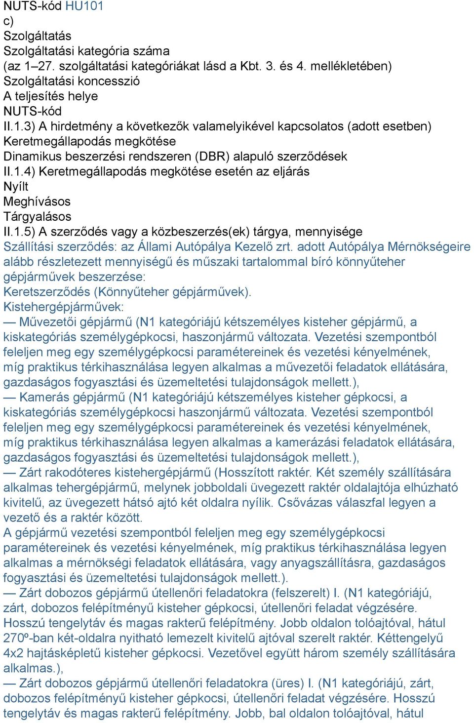 adott Autópálya Mérnökségeire alább részletezett mennyiségű és műszaki tartalommal bíró könnyűteher gépjárművek beszerzése: Keretszerződés (Könnyűteher gépjárművek).
