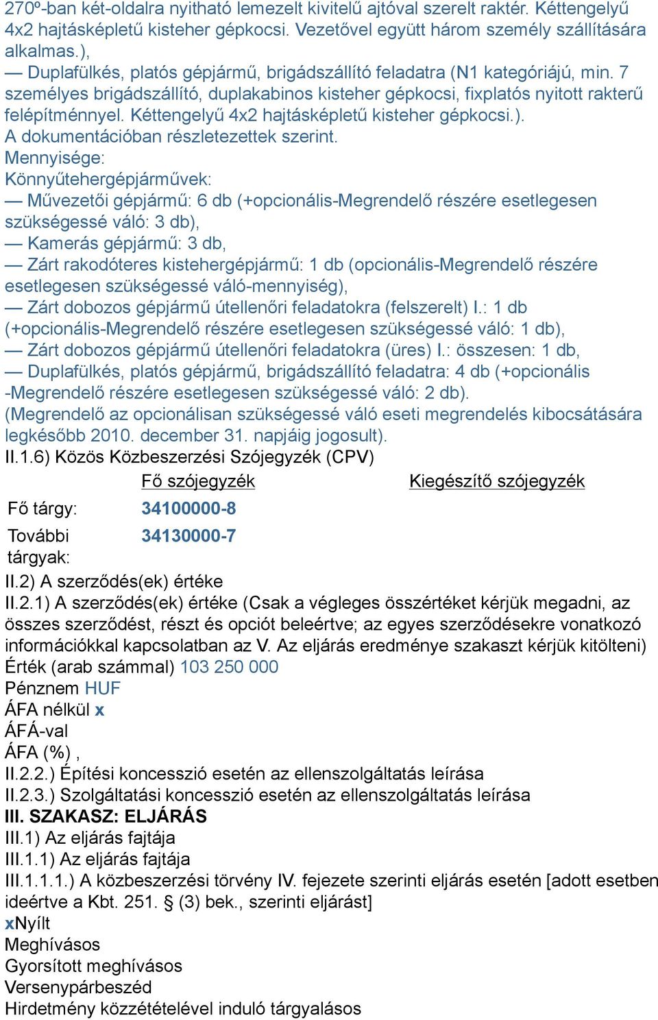 Kéttengelyű 4x2 hajtásképletű kisteher gépkocsi.). A dokumentációban részletezettek szerint.