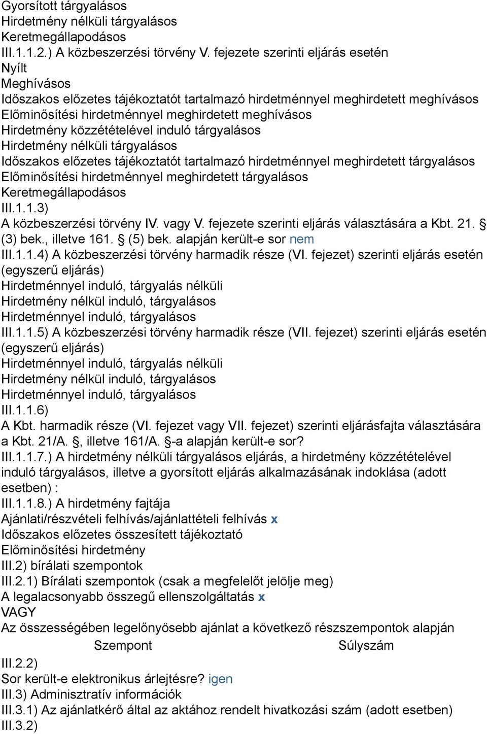közzétételével induló tárgyalásos Hirdetmény nélküli tárgyalásos Időszakos előzetes tájékoztatót tartalmazó hirdetménnyel meghirdetett tárgyalásos Előminősítési hirdetménnyel meghirdetett tárgyalásos