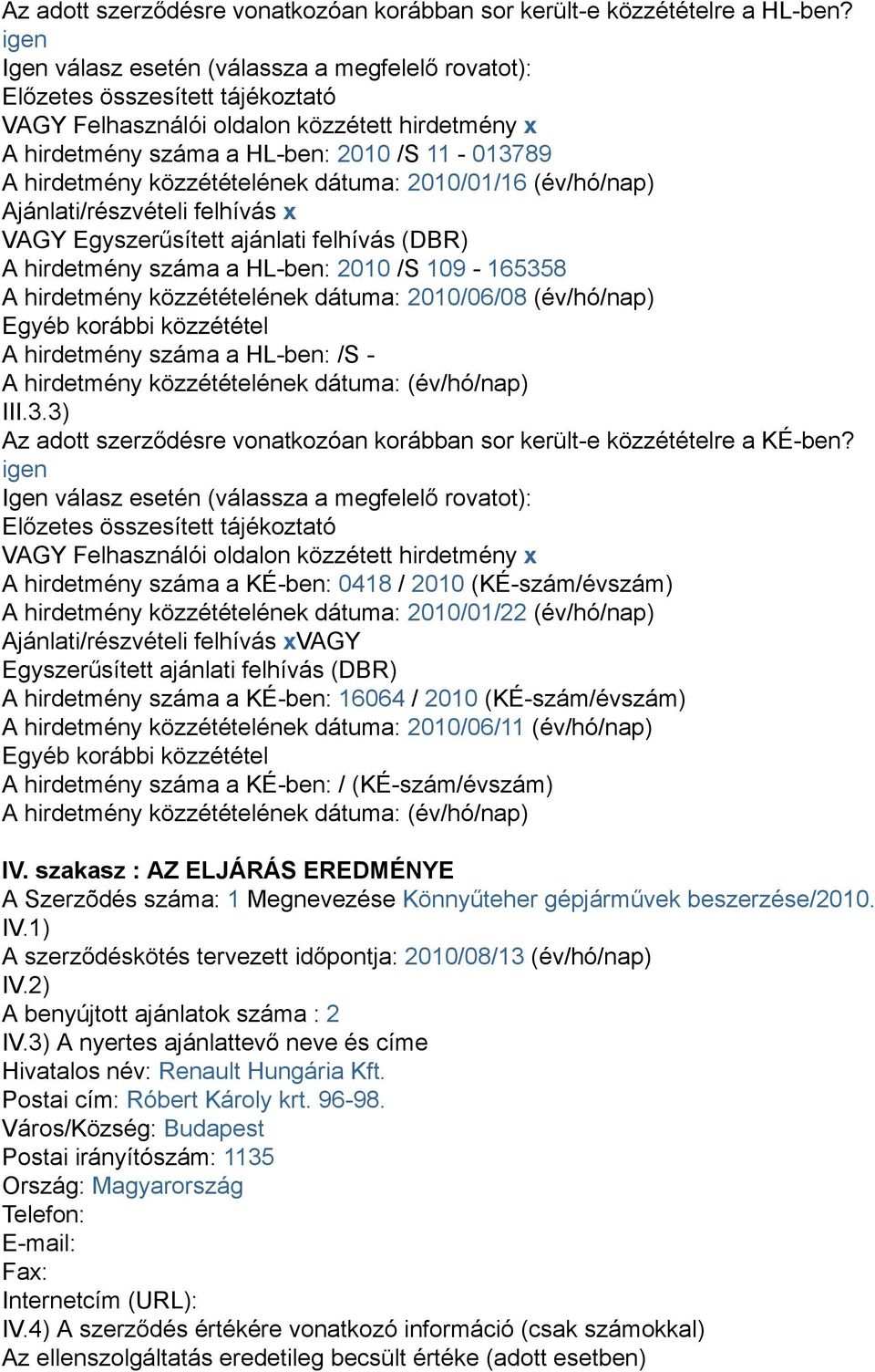 közzétételének dátuma: 2010/01/16 (év/hó/nap) Ajánlati/részvételi felhívás x VAGY Egyszerűsített ajánlati felhívás (DBR) A hirdetmény száma a HL-ben: 2010 /S 109-165358 A hirdetmény közzétételének