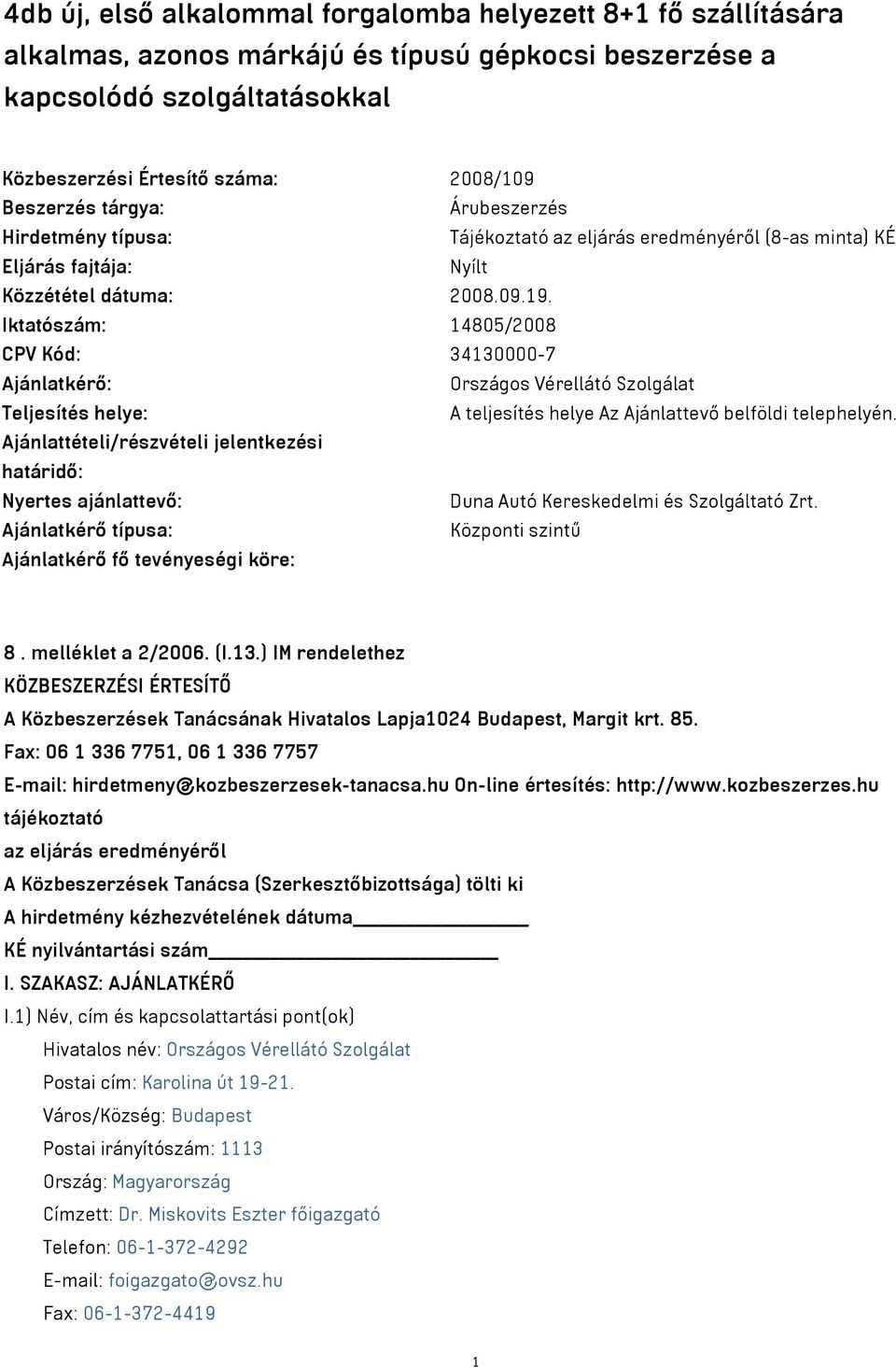 Iktatószám: 14805/2008 CPV Kód: 34130000-7 Ajánlatkérő: Országos Vérellátó Szolgálat Teljesítés helye: A teljesítés helye Az Ajánlattevő belföldi telephelyén.