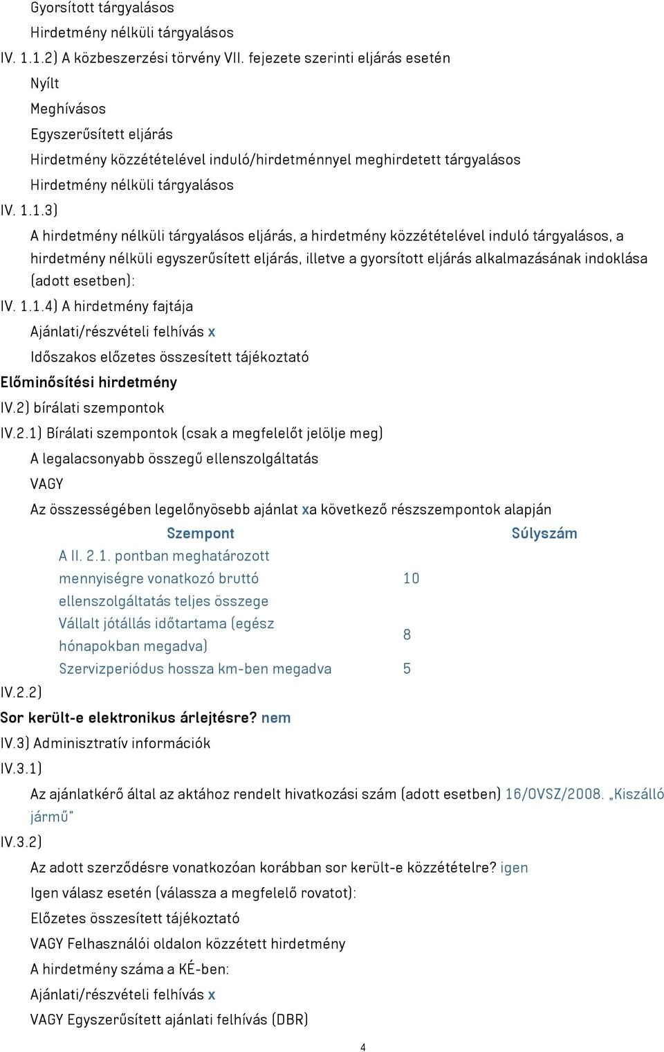 1.3) A hirdetmény nélküli tárgyalásos eljárás a hirdetmény közzétételével induló tárgyalásos a hirdetmény nélküli egyszerűsített eljárás illetve a gyorsított eljárás alkalmazásának indoklása (adott