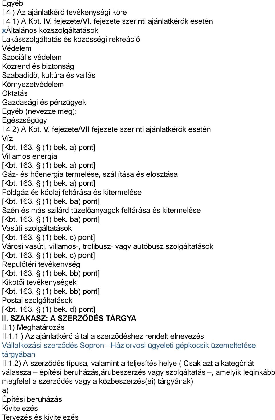 Környezetvédelem Oktatás Gazdasági és pénzügyek Egyéb (nevezze meg): Egészségügy I.4.2) A Kbt. V. fejezete/vii fejezete szerinti ajánlatkérők esetén Víz [Kbt. 163. (1) bek.