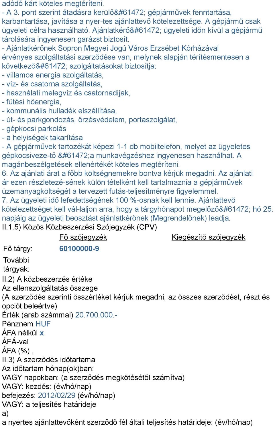 - Ajánlatkérőnek Sopron Megyei Jogú Város Erzsébet Kórházával érvényes szolgáltatási szerződése van, melynek alapján térítésmentesen a következő szolgáltatásokat biztosítja: - villamos energia