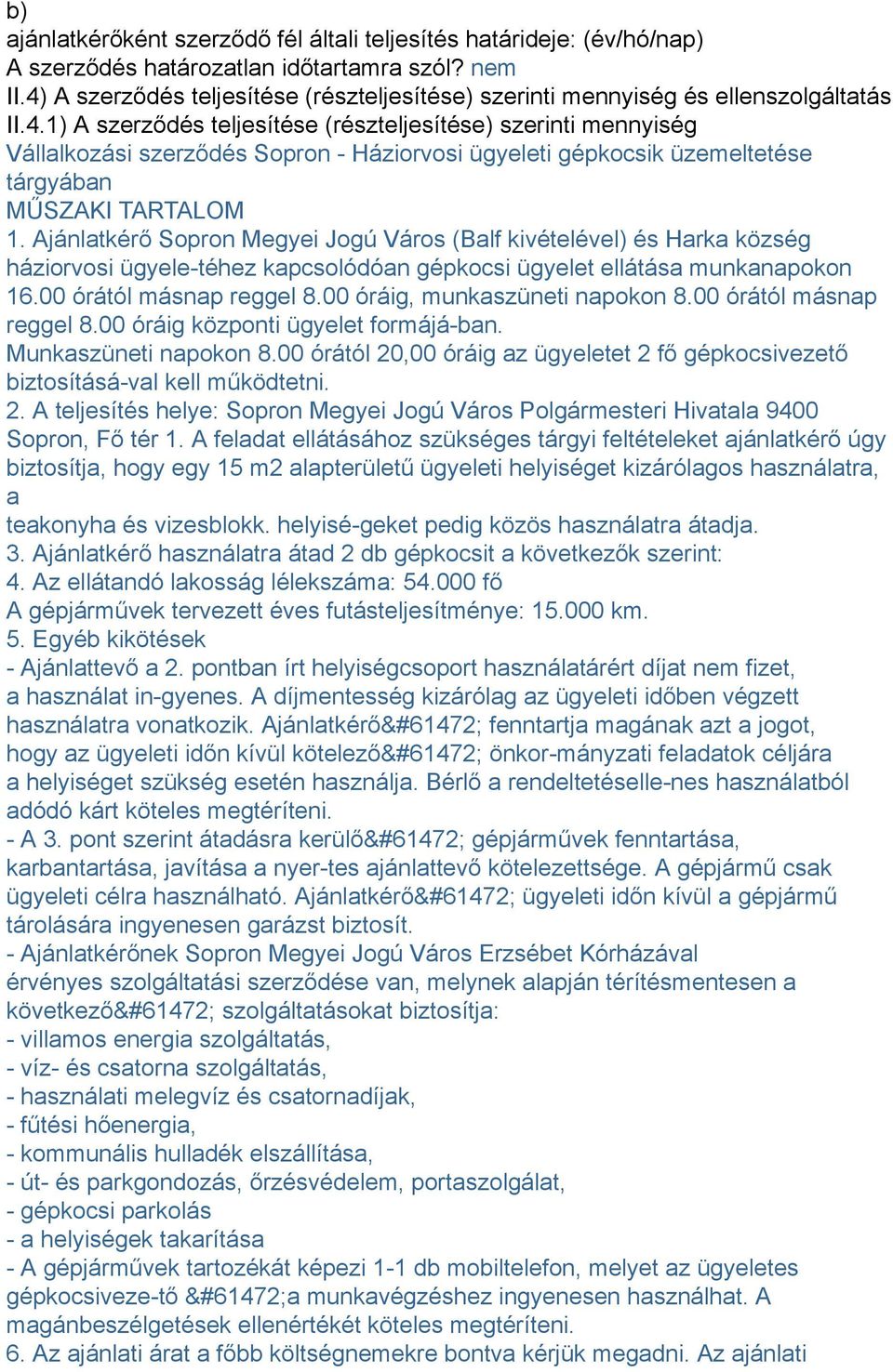 Ajánlatkérő Sopron Megyei Jogú Város (Balf kivételével) és Harka község háziorvosi ügyele-téhez kapcsolódóan gépkocsi ügyelet ellátása munkanapokon 16.00 órától másnap reggel 8.