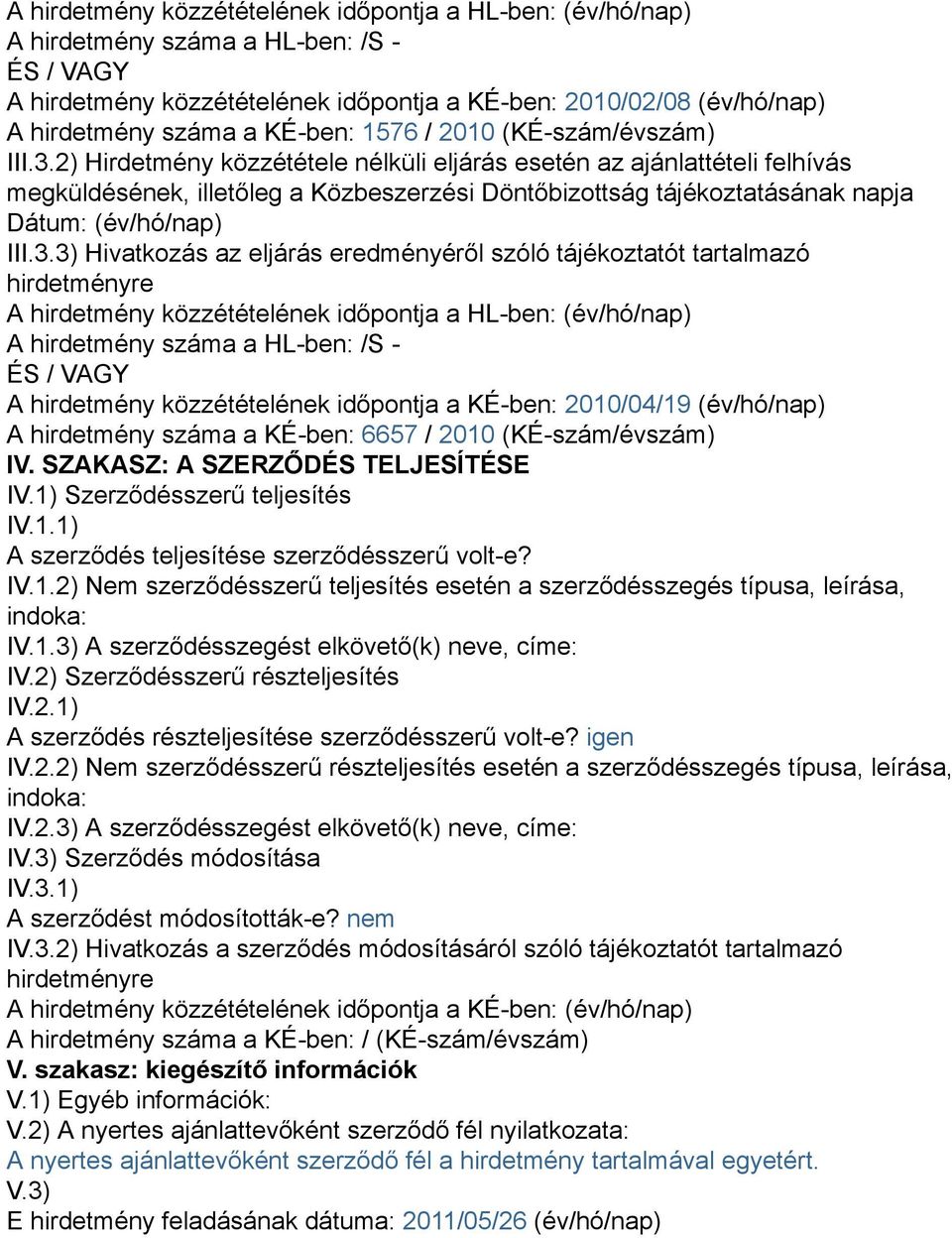 2) Hirdetmény közzététele nélküli eljárás esetén az ajánlattételi felhívás megküldésének, illetőleg a Közbeszerzési Döntőbizottság tájékoztatásának napja Dátum: (év/hó/nap) III.3.