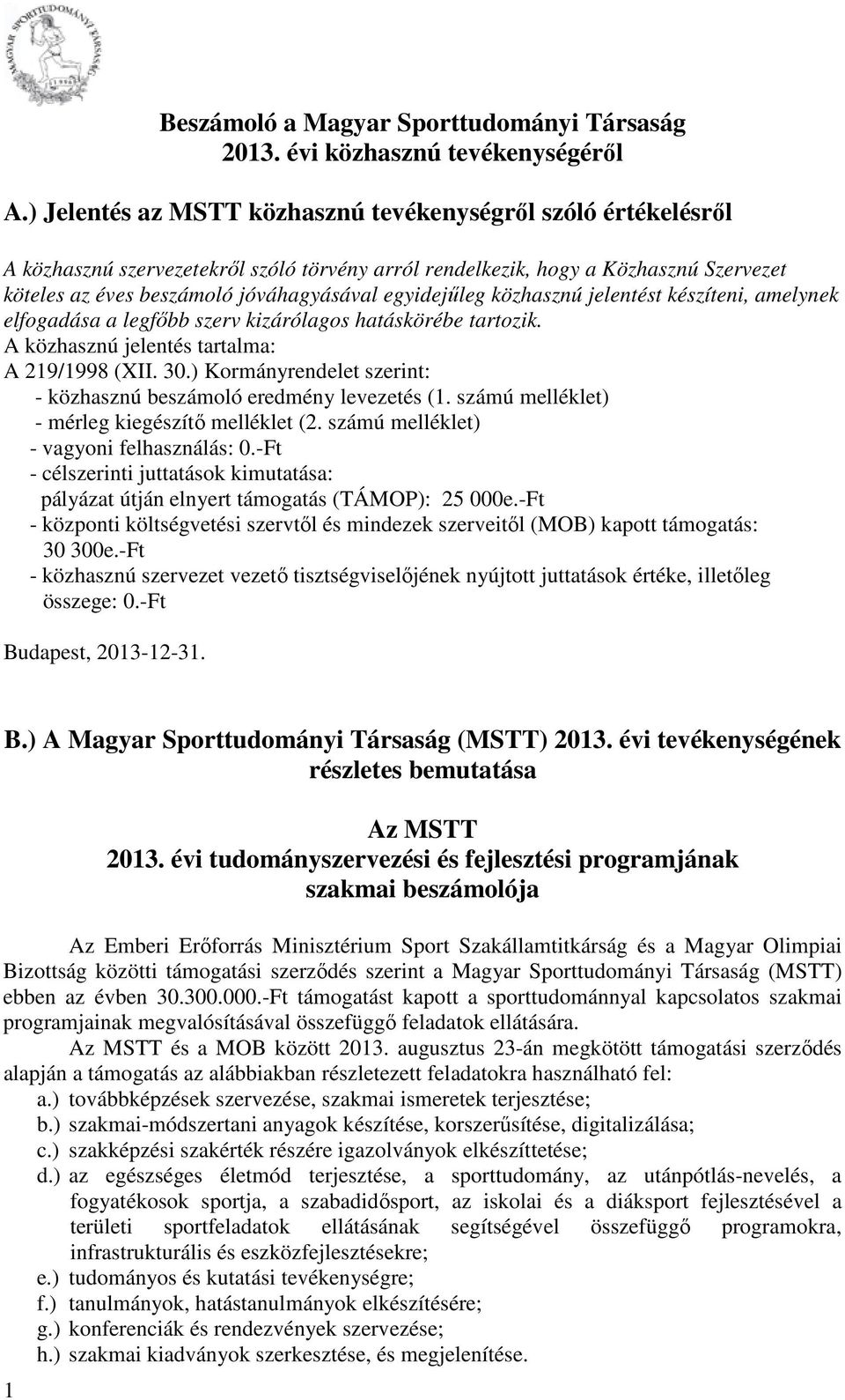 egyidejűleg közhasznú jelentést készíteni, amelynek elfogadása a legfőbb szerv kizárólagos hatáskörébe tartozik. A közhasznú jelentés tartalma: A 219/1998 (XII. 30.
