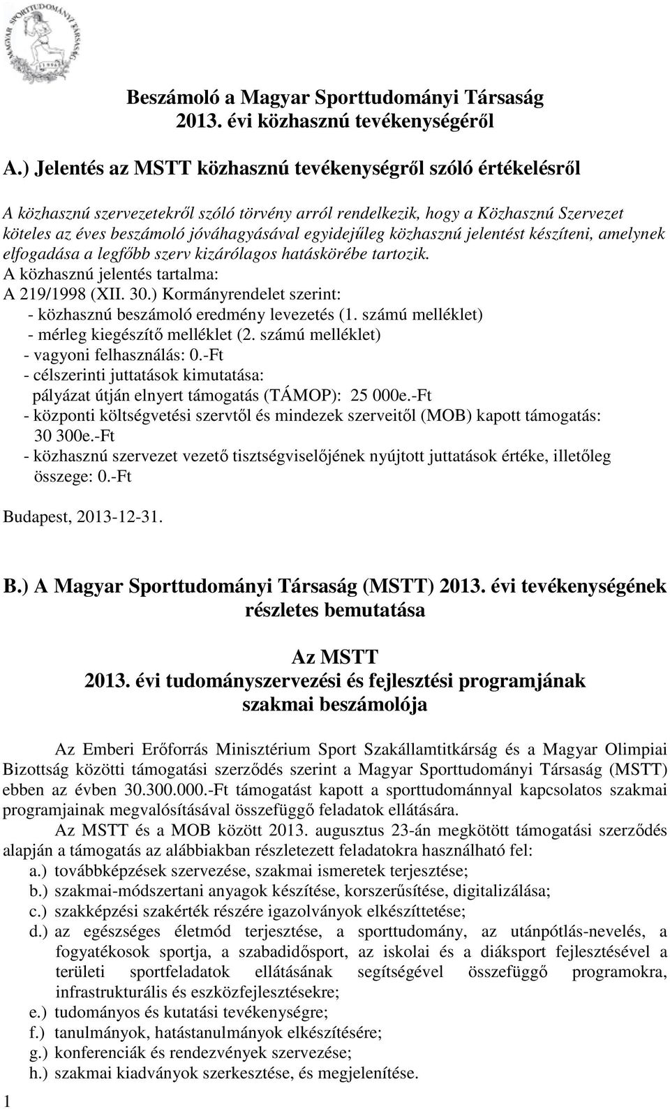 egyidejűleg közhasznú jelentést készíteni, amelynek elfogadása a legfőbb szerv kizárólagos hatáskörébe tartozik. A közhasznú jelentés tartalma: A 219/1998 (XII. 30.