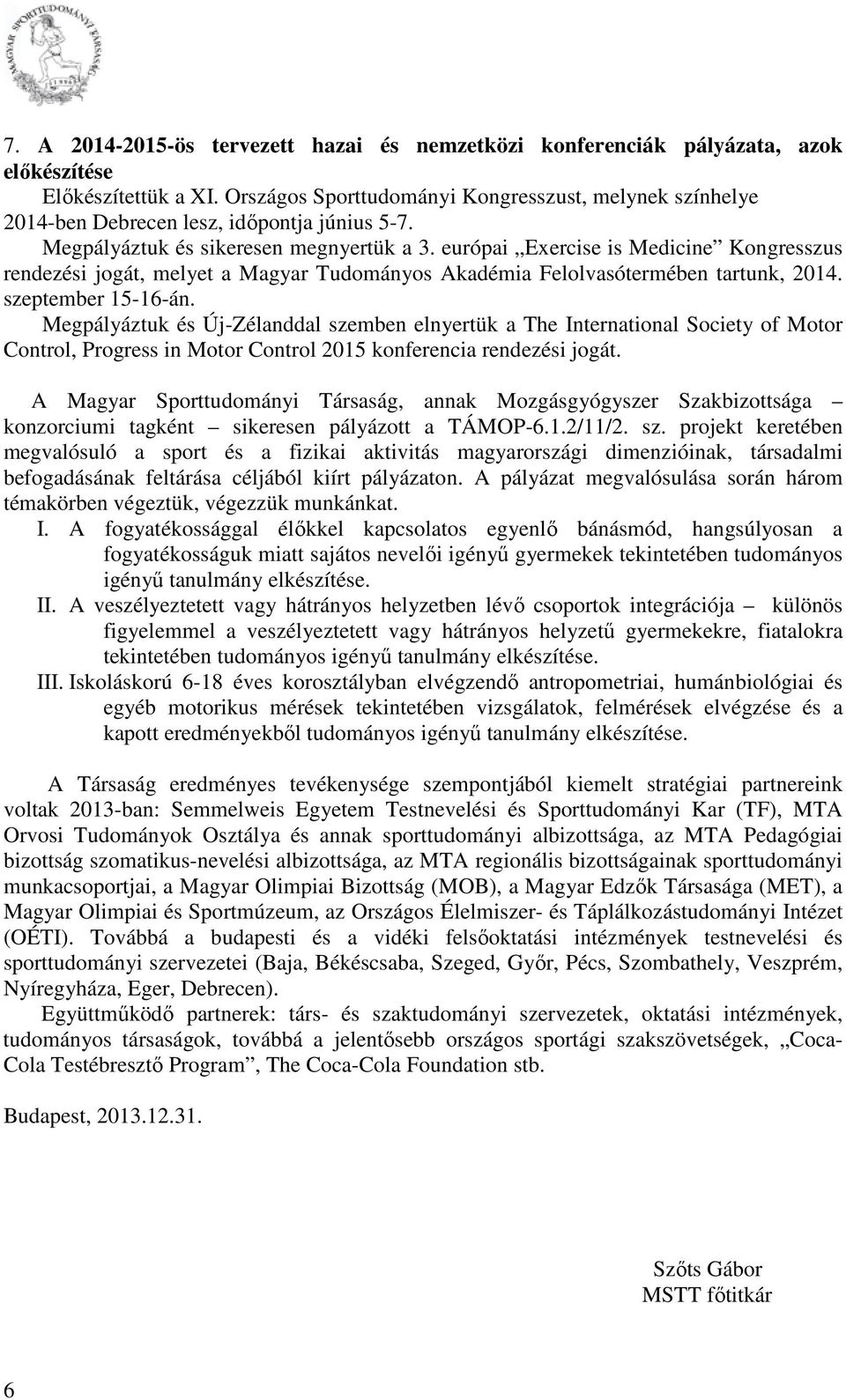 európai Exercise is Medicine Kongresszus rendezési jogát, melyet a Magyar Tudományos Akadémia Felolvasótermében tartunk, 2014. szeptember 15-16-án.