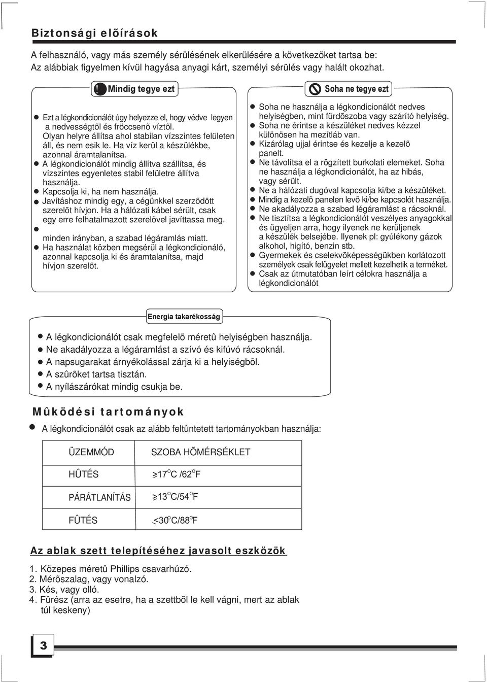 készülékbe, azonnal áramtalanítsa A légkondicionálót mindig állítva szállítsa, és vízszintes egyenletes stabil felületre állítva használja Kapcsolja ki, ha nem használja Javításhoz mindig egy, a