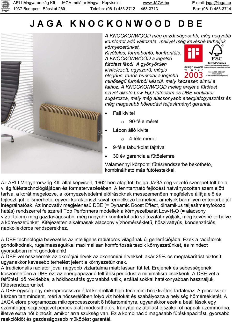 A KNOCKONWOOD meleg erejét a fűtőtest szívét alkotó Low-H 2 O fűtőelem és DBE ventilátor sugározza, mely még alacsonyabb energiafogyasztást és még magasabb hőleadási teljesítményt garantál.