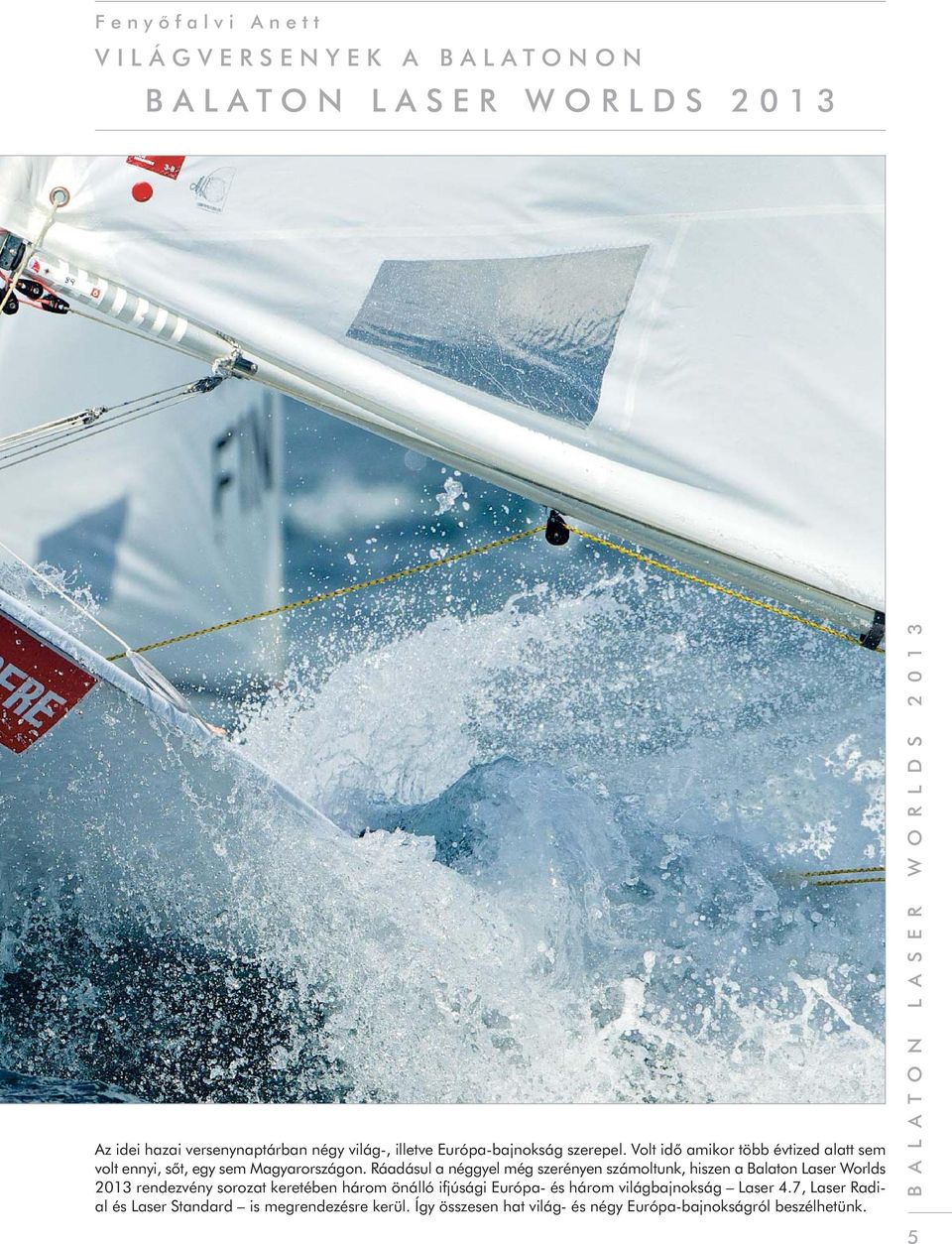 Ráadásul a néggyel még szerényen számoltunk, hiszen a Balaton Laser Worlds 2013 rendezvény sorozat keretében három önálló ifjúsági Európa- és