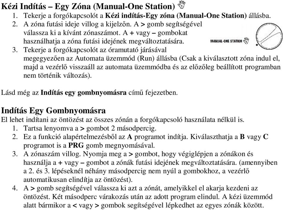 Tekerje a forgókapcsolót az óramutató járásával megegyezően az Automata üzemmód (Run) állásba (Csak a kiválasztott zóna indul el, majd a vezérlő visszaáll az automata üzemmódba és az előzőleg