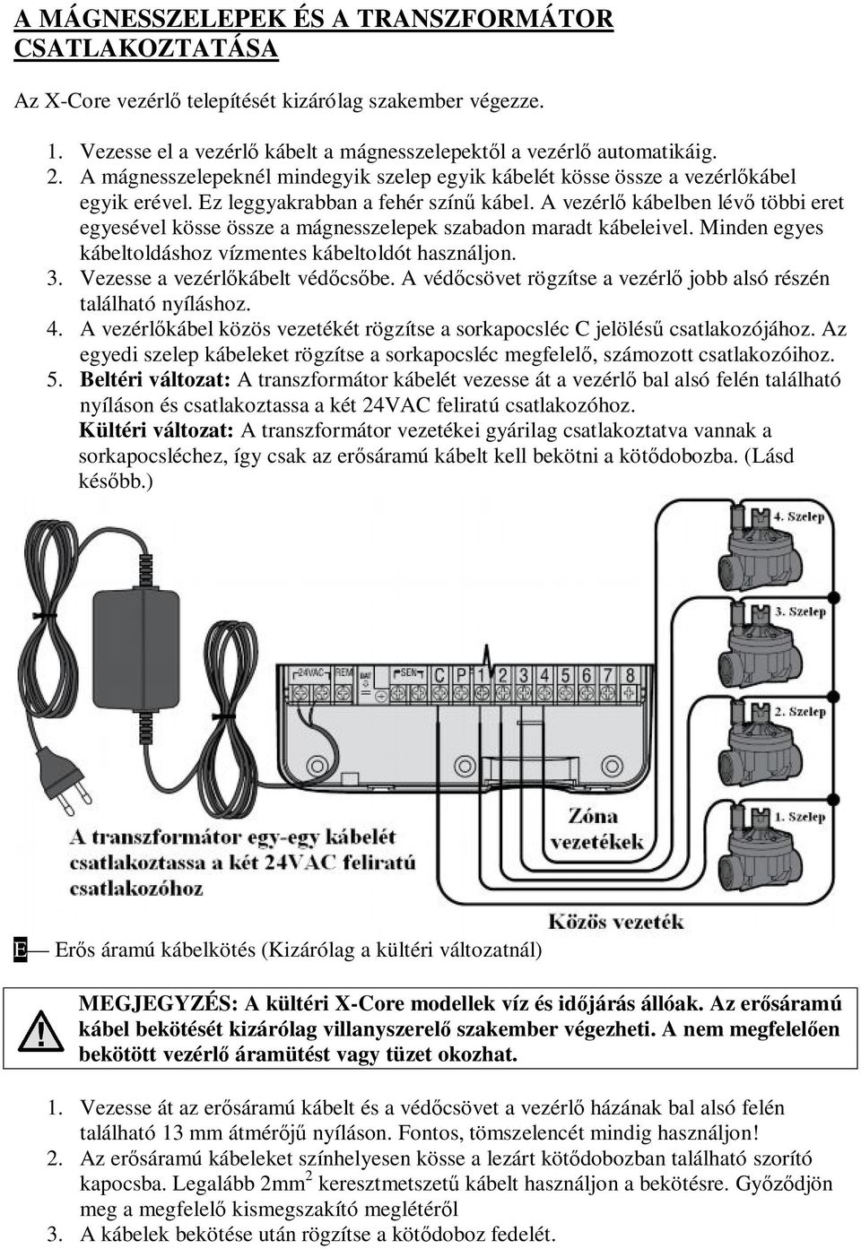 A vezérlő kábelben lévő többi eret egyesével kösse össze a mágnesszelepek szabadon maradt kábeleivel. Minden egyes kábeltoldáshoz vízmentes kábeltoldót használjon. 3.