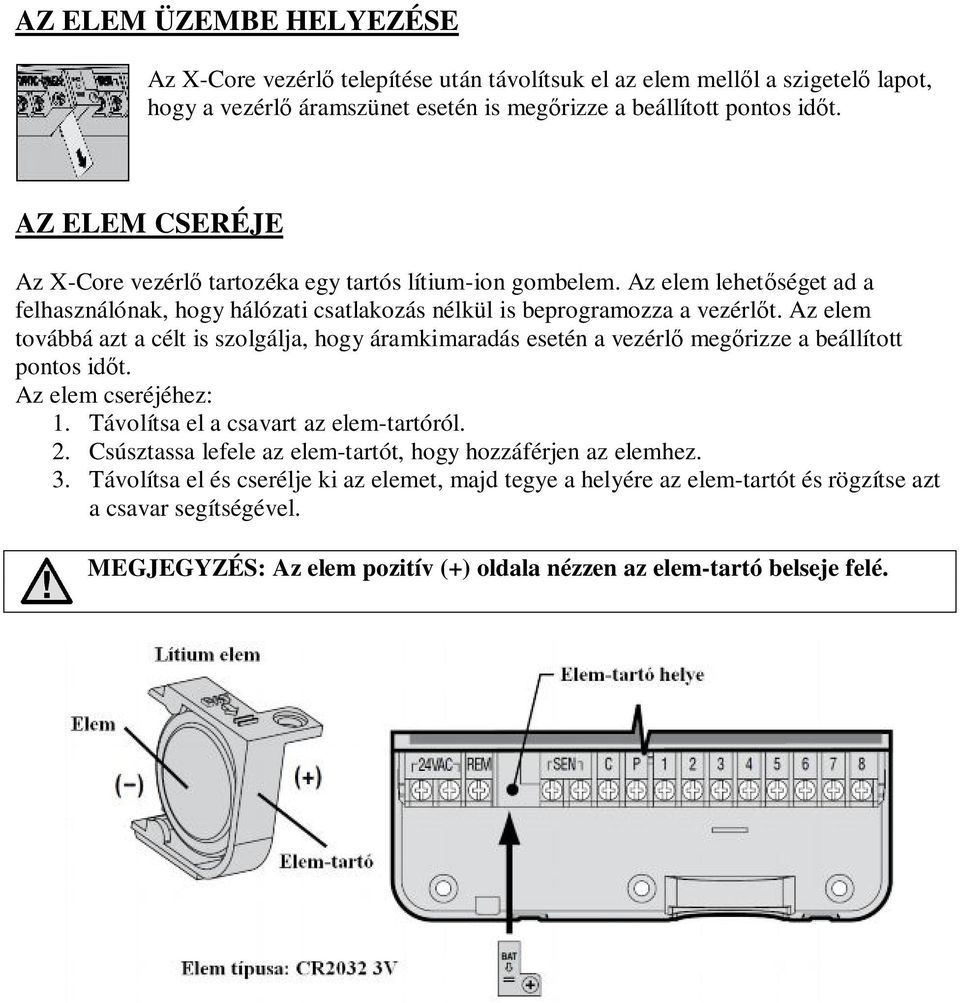 Az elem továbbá azt a célt is szolgálja, hogy áramkimaradás esetén a vezérlő megőrizze a beállított pontos időt. Az elem cseréjéhez: 1. Távolítsa el a csavart az elem-tartóról. 2.