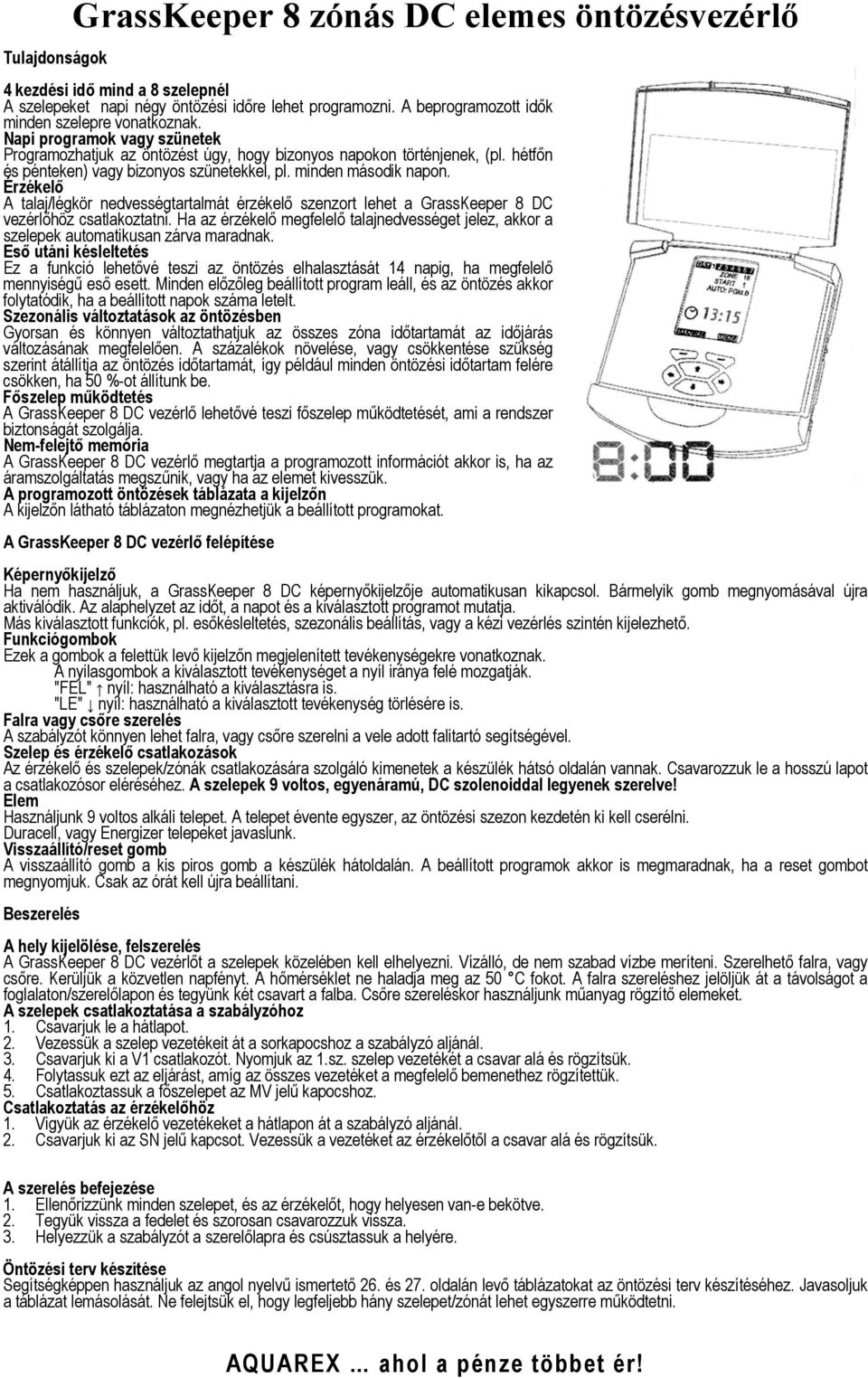 Érzékelő A talaj/légkör nedvességtartalmát érzékelő szenzort lehet a GrassKeeper 8 DC vezérlőhöz csatlakoztatni.