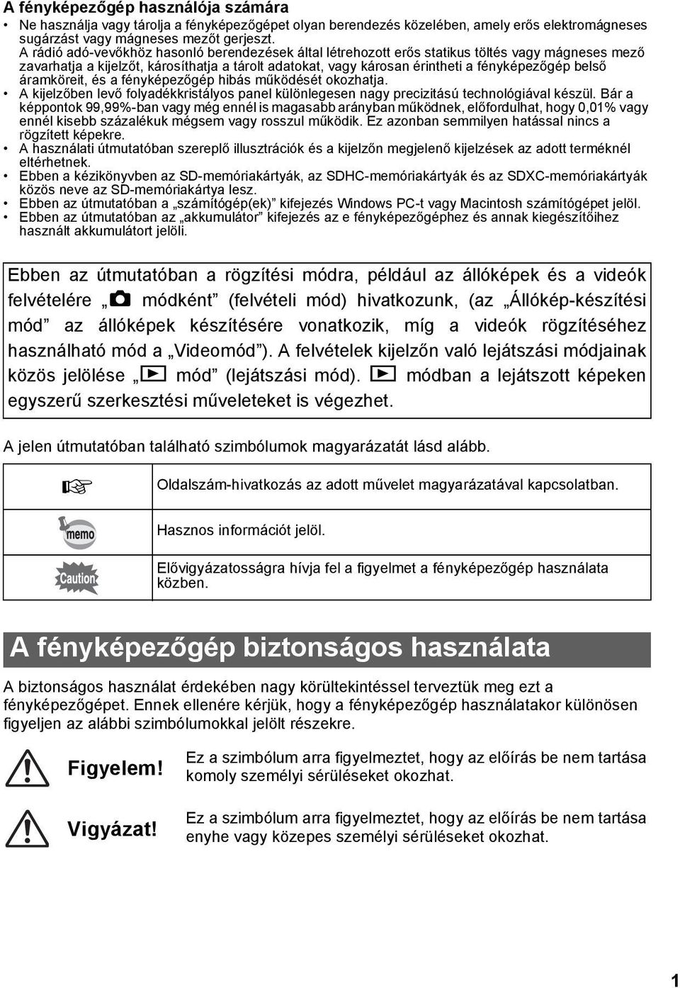 áramköreit, és a fényképezőgép hibás működését okozhatja. A kijelzőben levő folyadékkristályos panel különlegesen nagy precizitású technológiával készül.