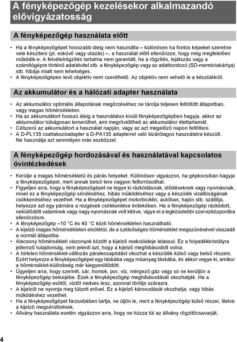 a fényképezőgép vagy az adathordozó (SD-memóriakártya) stb. hibája miatt nem lehetséges. A fényképezőgépen levő objektív nem cserélhető. Az objektív nem vehető le a készülékről.