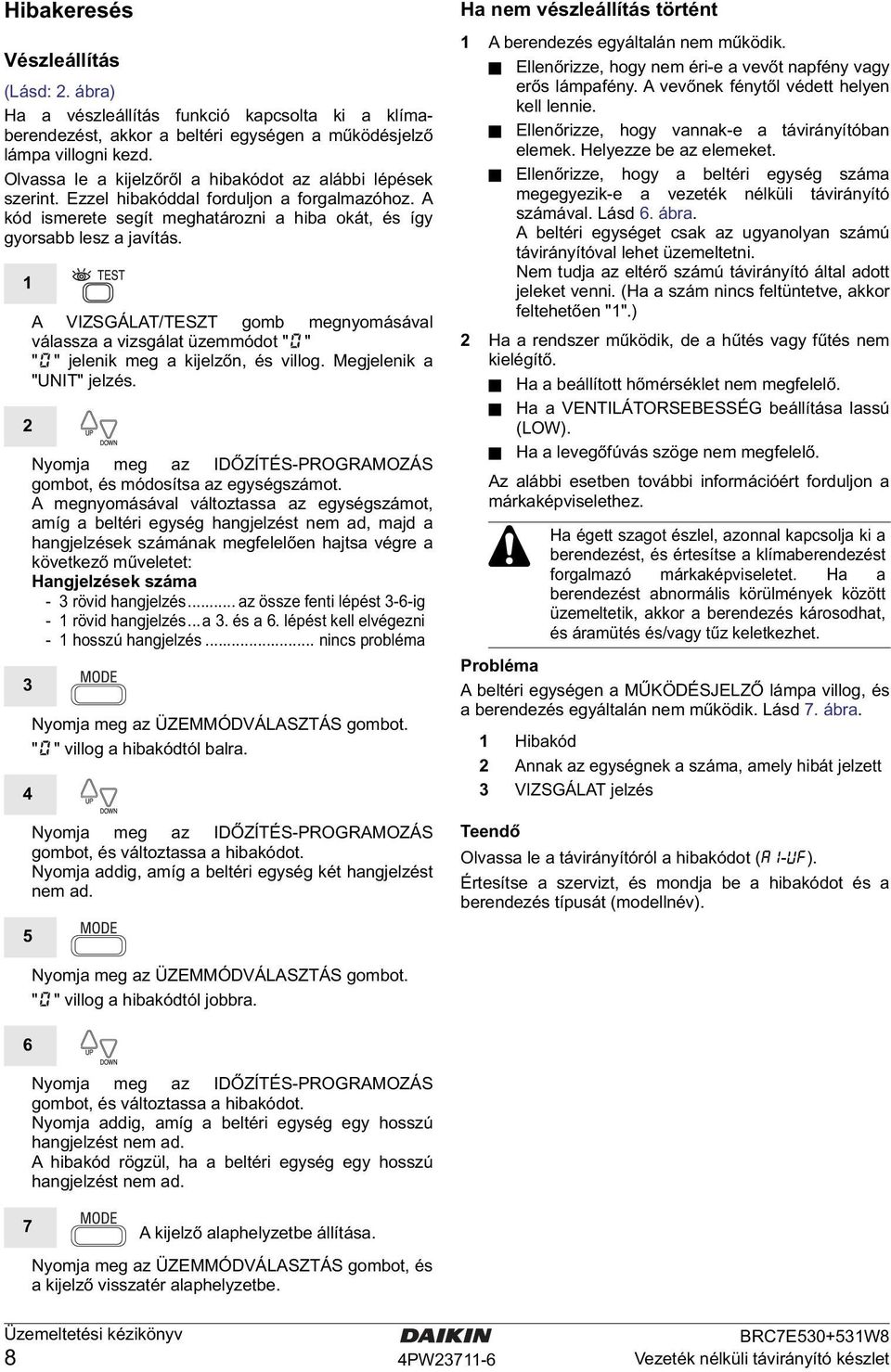 A VIZSGÁLAT/TESZT gomb megnyomásával válassza a vizsgálat üzemmódot " " " " jelenik meg a kijelzőn, és villog. Megjelenik a "UNIT" jelzés.