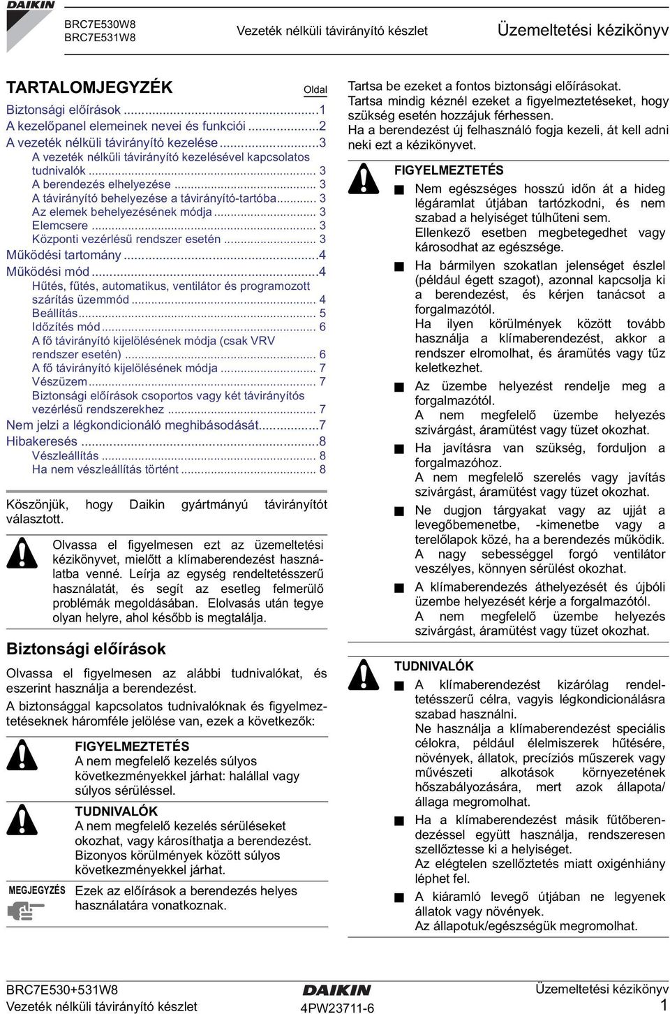 .. 3 Elemcsere... 3 Központi vezérlésű rendszer esetén... 3 Működési tartomány...4 Működési mód...4 Hűtés, fűtés, automatikus, ventilátor és programozott szárítás üzemmód... 4 Beállítás.