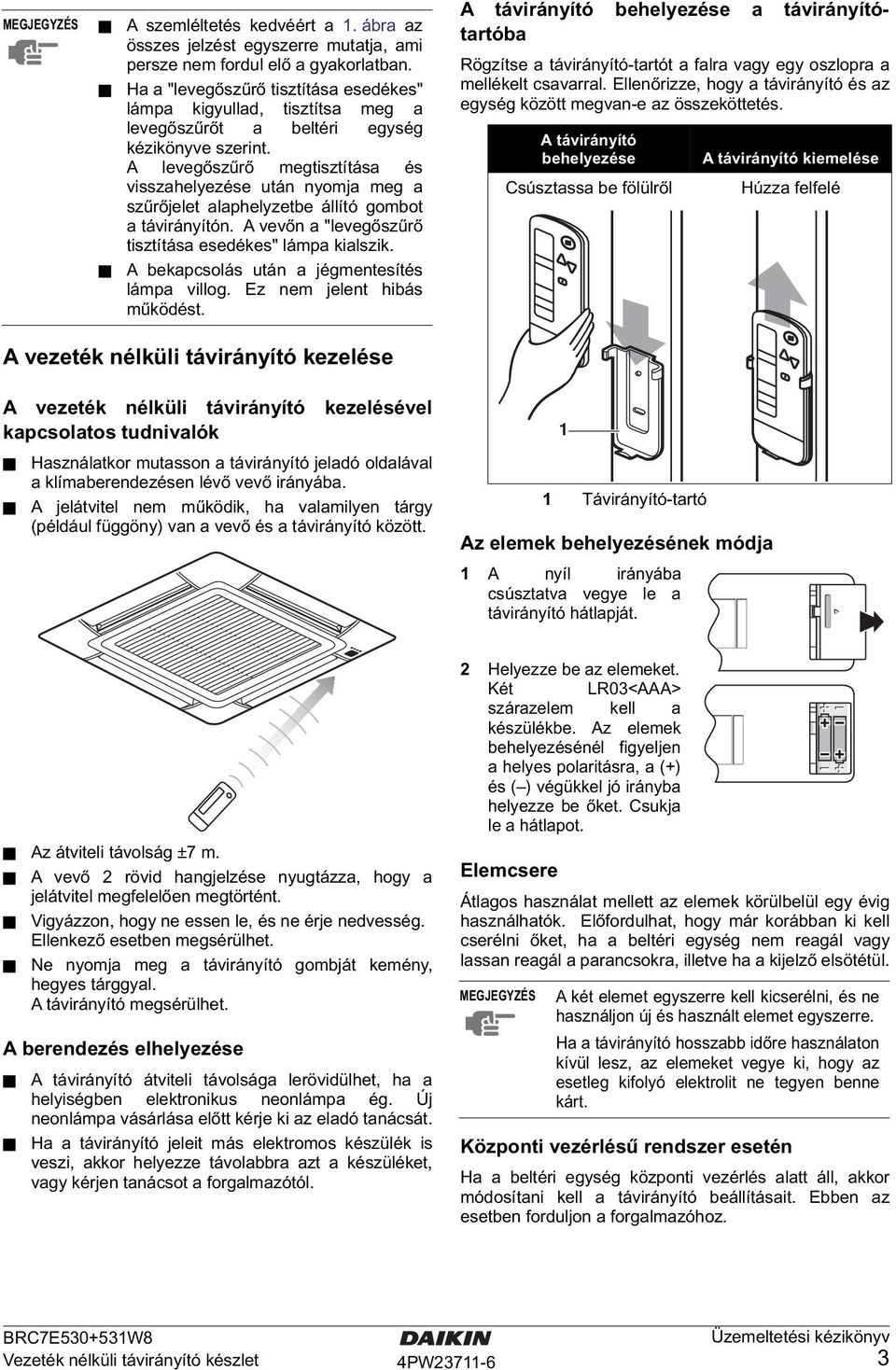 A levegőszűrő megtisztítása és visszahelyezése után nyomja meg a szűrőjelet alaphelyzetbe állító gombot a távirányítón. A vevőn a "levegőszűrő tisztítása esedékes" lámpa kialszik.