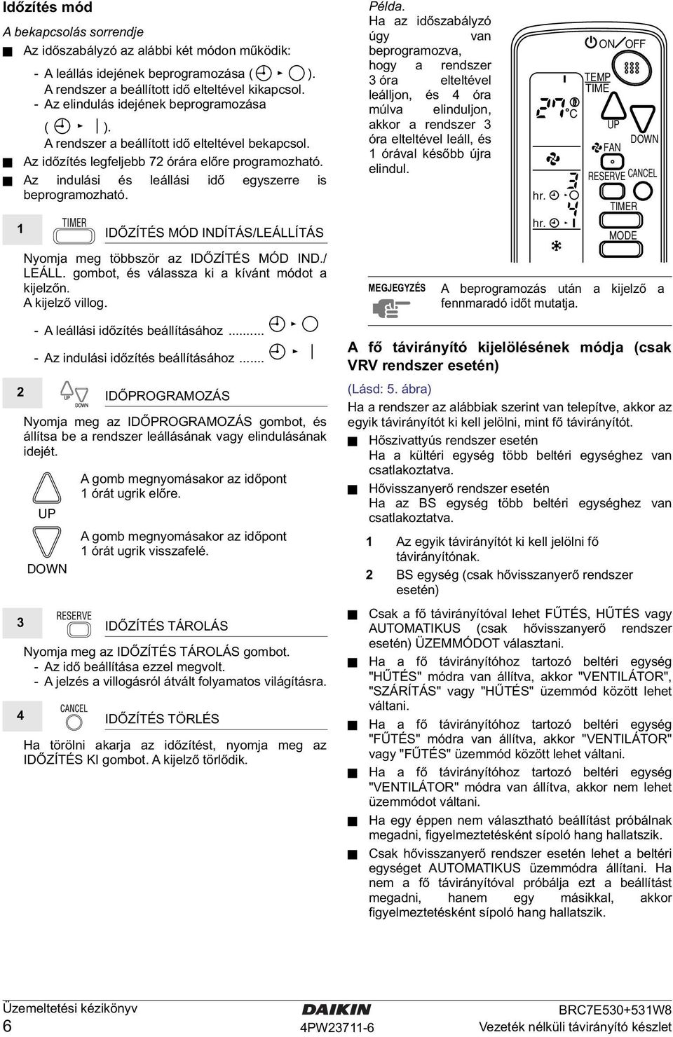 Az indulási és leállási idő egyszerre is beprogramozható. IDŐZÍTÉS MÓD INDÍTÁS/LEÁLLÍTÁS Nyomja meg többször az IDŐZÍTÉS MÓD IND./ LEÁLL. gombot, és válassza ki a kívánt módot a kijelzőn.