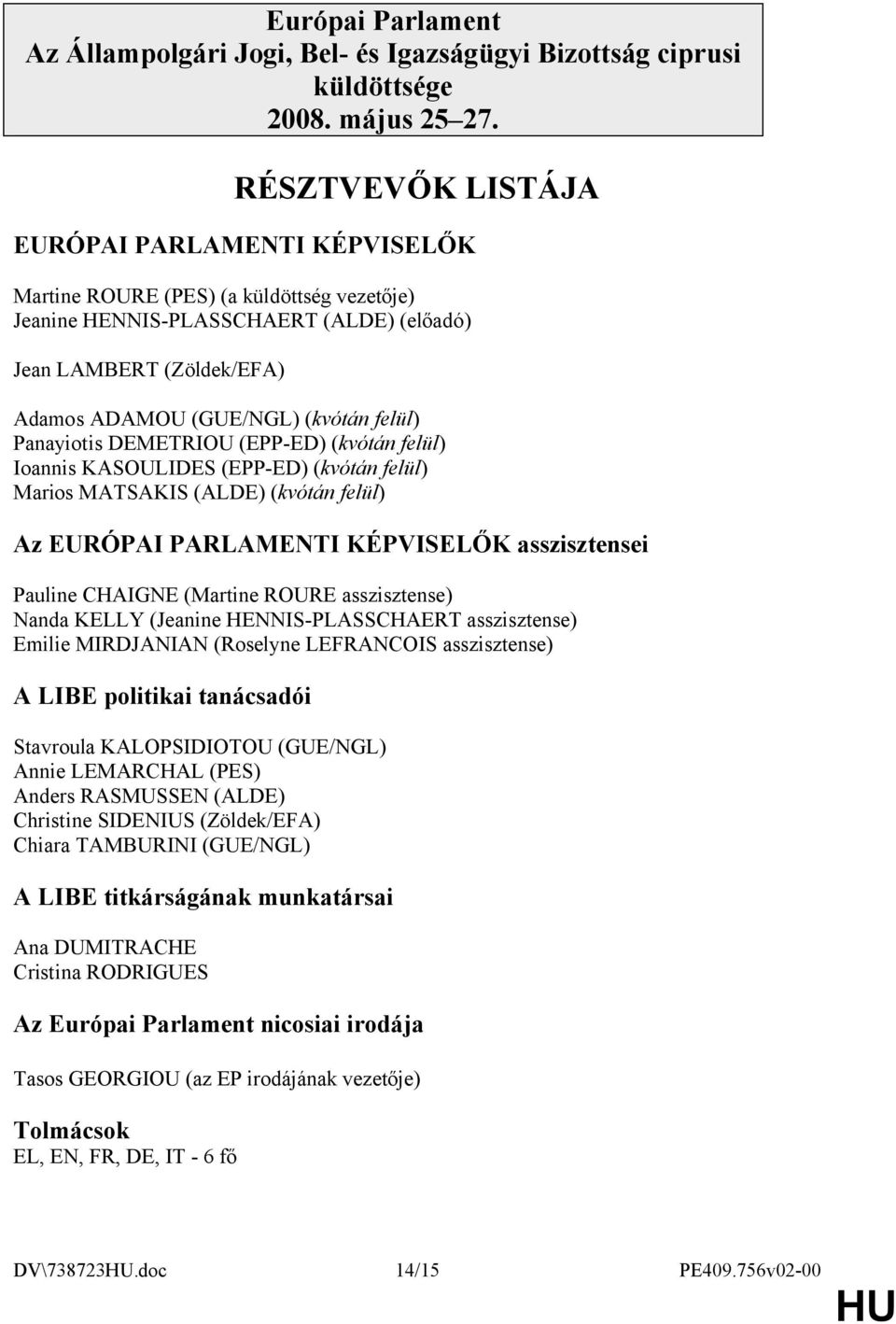 felül) Panayiotis DEMETRIOU (EPP-ED) (kvótán felül) Ioannis KASOULIDES (EPP-ED) (kvótán felül) Marios MATSAKIS (ALDE) (kvótán felül) Az EURÓPAI PARLAMENTI KÉPVISELŐK asszisztensei Pauline CHAIGNE
