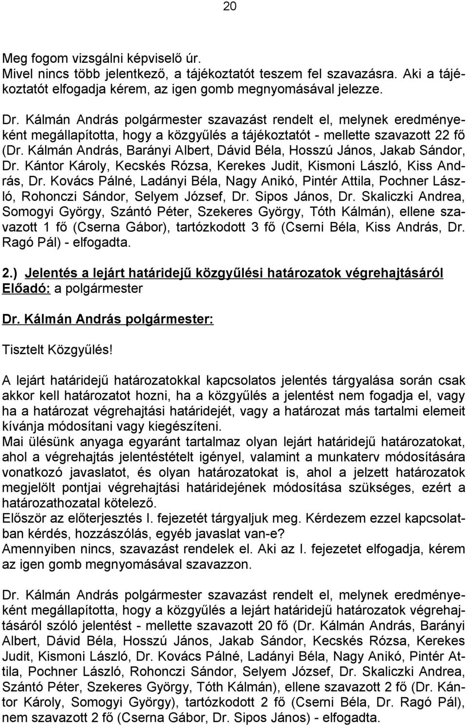 Kálmán András, Barányi Albert, Dávid Béla, Hosszú János, Jakab Sándor, Dr. Kántor Károly, Kecskés Rózsa, Kerekes Judit, Kismoni László, Kiss András, Dr.