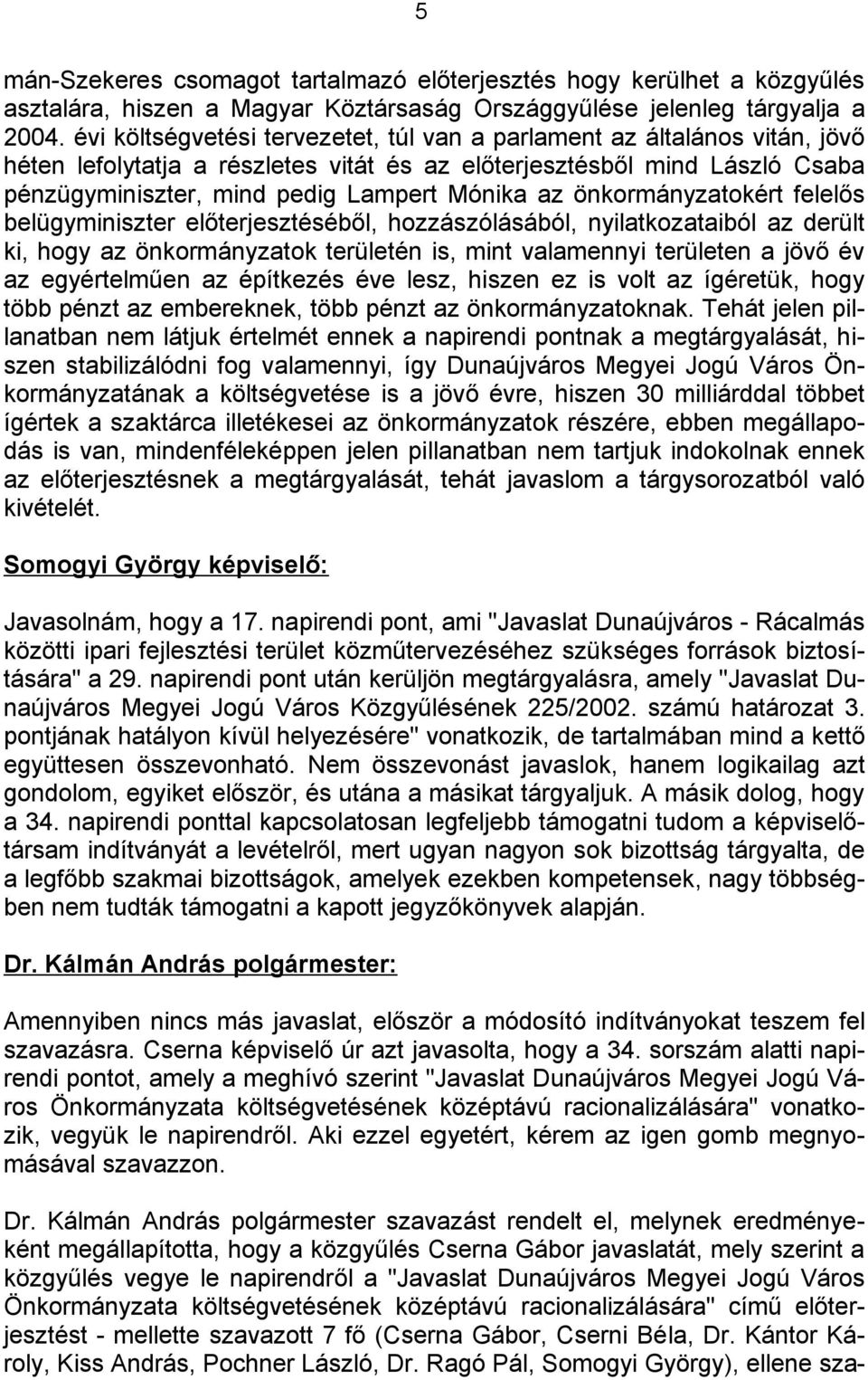 önkormányzatokért felelős belügyminiszter előterjesztéséből, hozzászólásából, nyilatkozataiból az derült ki, hogy az önkormányzatok területén is, mint valamennyi területen a jövő év az egyértelműen