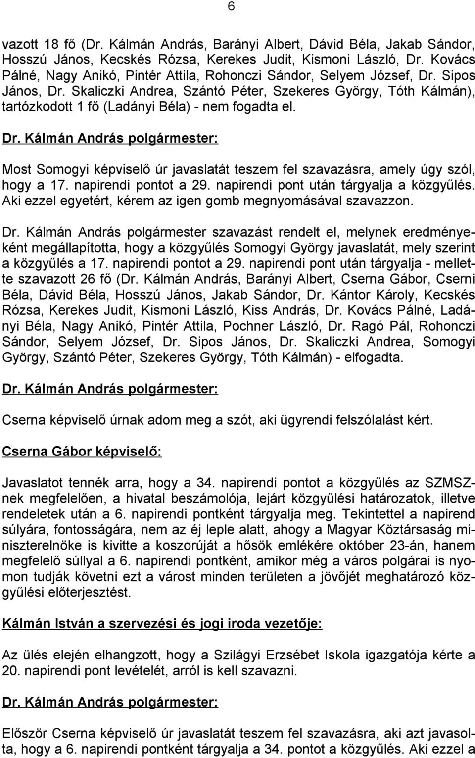 Skaliczki Andrea, Szántó Péter, Szekeres György, Tóth Kálmán), tartózkodott 1 fő (Ladányi Béla) - nem fogadta el. Most Somogyi képviselő úr javaslatát teszem fel szavazásra, amely úgy szól, hogy a 17.