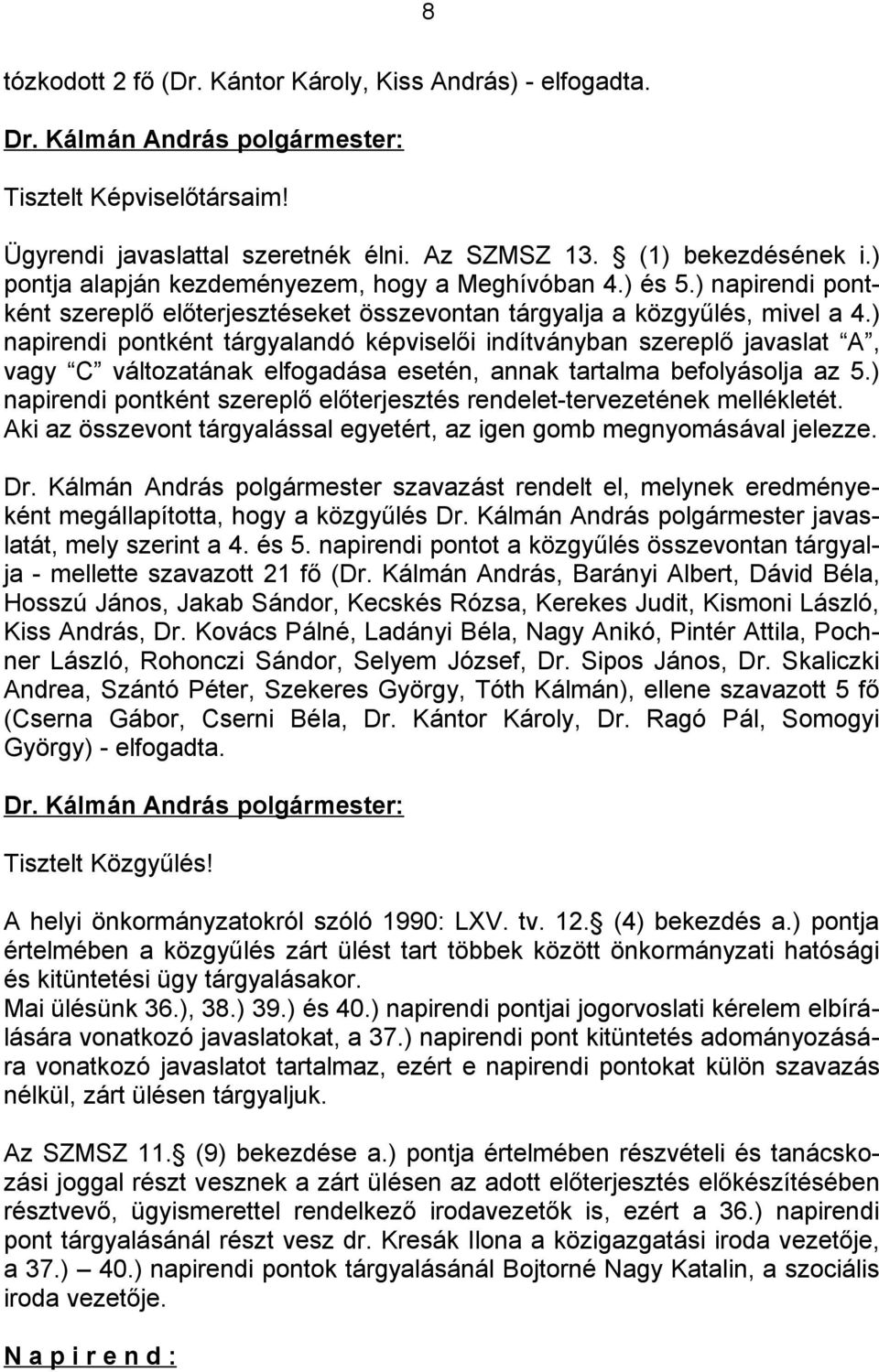 ) napirendi pontként tárgyalandó képviselői indítványban szereplő javaslat A, vagy C változatának elfogadása esetén, annak tartalma befolyásolja az 5.