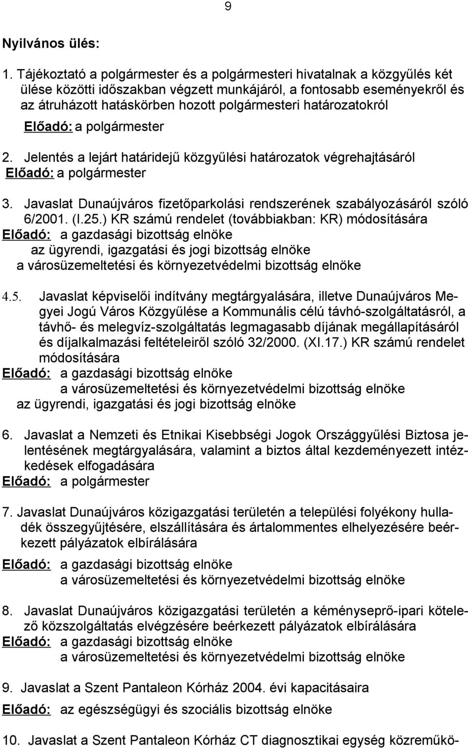 határozatokról Előadó: a polgármester 2. Jelentés a lejárt határidejű közgyűlési határozatok végrehajtásáról Előadó: a polgármester 3.