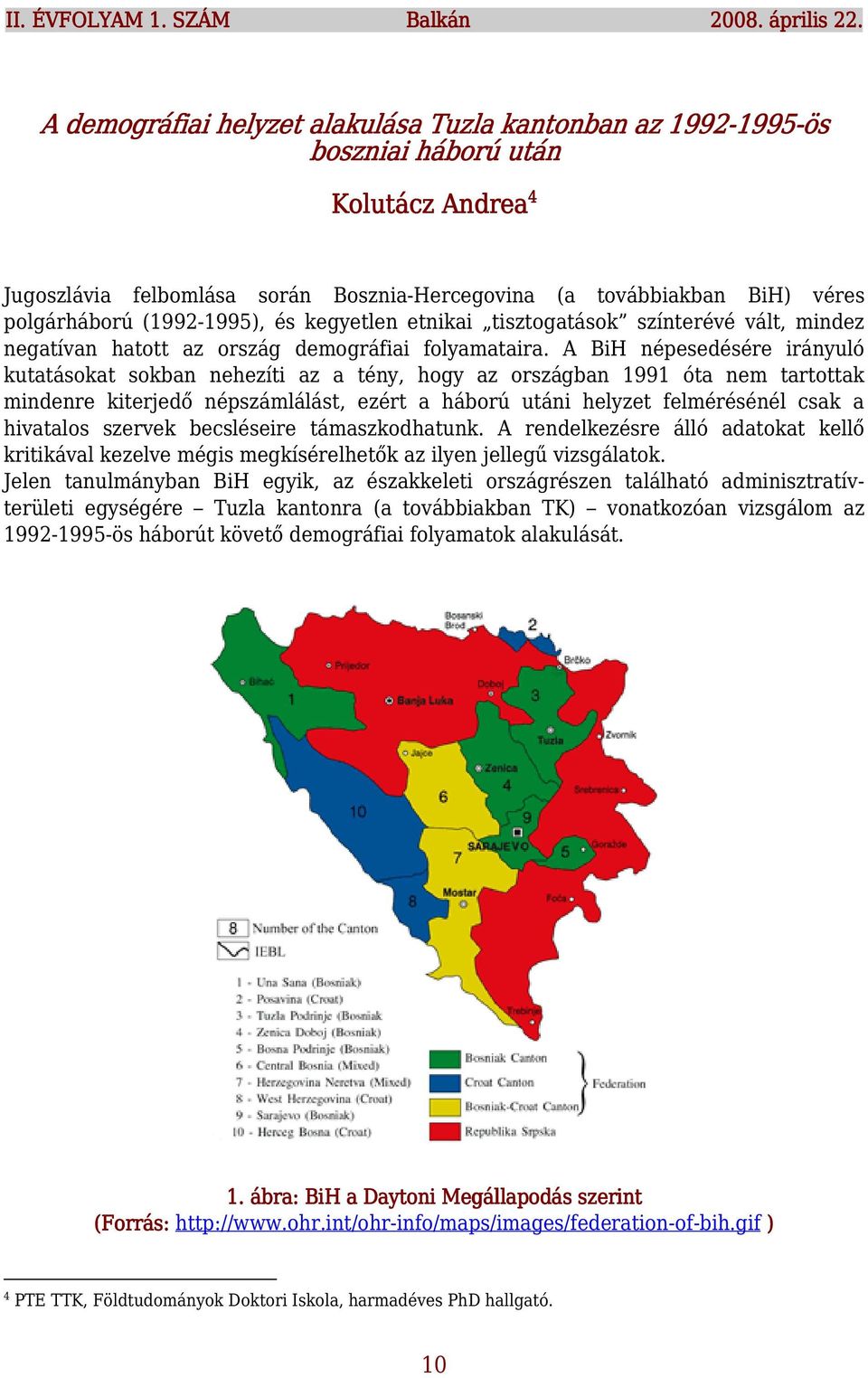 (1992-1995), és kegyetlen etnikai tisztogatások színterévé vált, mindez negatívan hatott az ország demográfiai folyamataira.