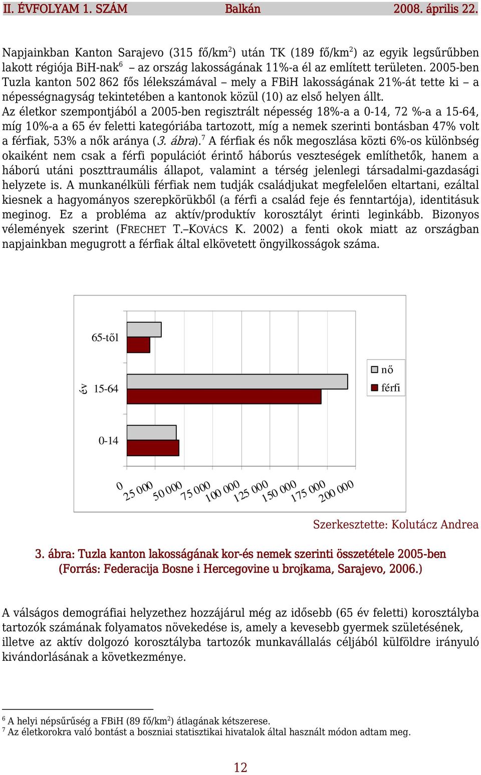 2005-ben Tuzla kanton 502 862 fős lélekszámával mely a FBiH lakosságának 21%-át tette ki a népességnagyság tekintetében a kantonok közül (10) az első helyen állt.