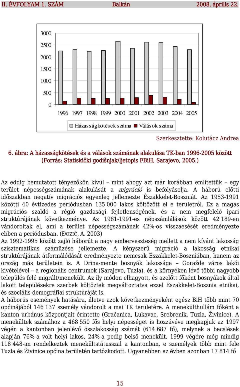) Az eddig bemutatott tényezőkön kívül mint ahogy azt már korábban említettük egy terület népességszámának alakulását a migráció is befolyásolja.