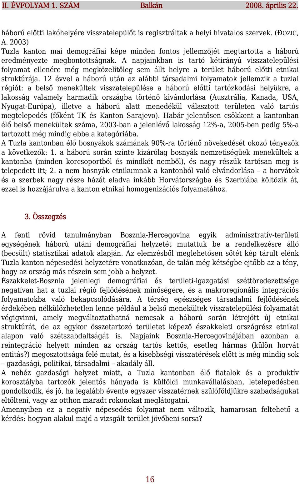 A napjainkban is tartó kétirányú visszatelepülési folyamat ellenére még megközelítőleg sem állt helyre a terület háború előtti etnikai struktúrája.