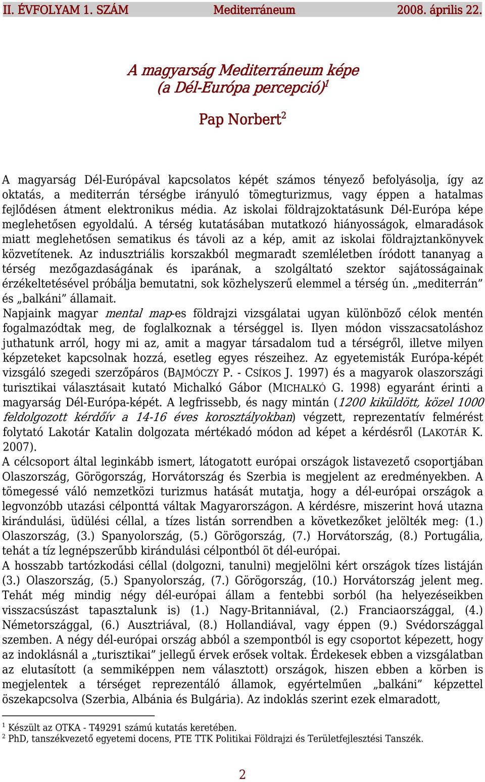 tömegturizmus, vagy éppen a hatalmas fejlődésen átment elektronikus média. Az iskolai földrajzoktatásunk Dél-Európa képe meglehetősen egyoldalú.