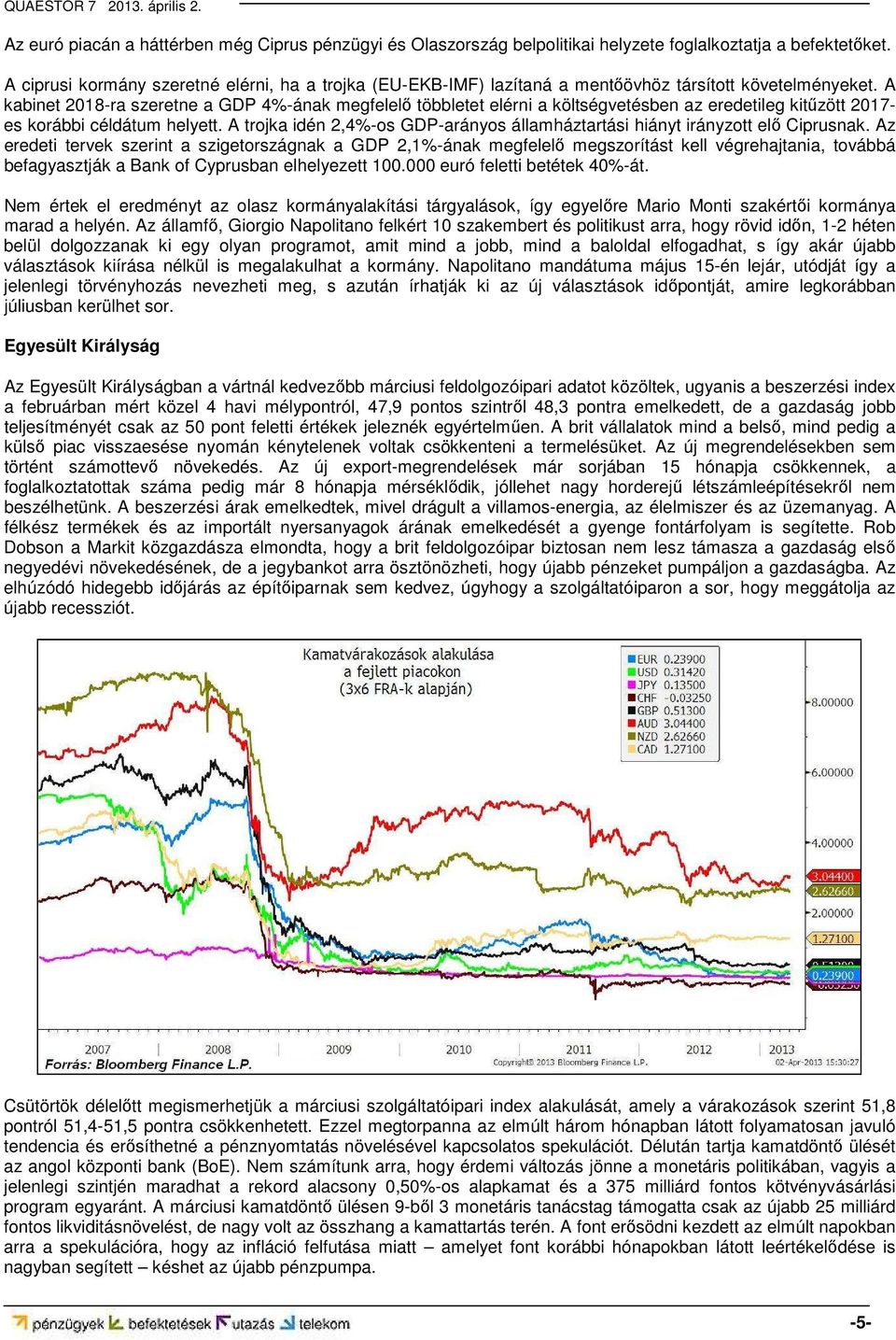 A kabinet 2018-ra szeretne a GDP 4%-ának megfelelő többletet elérni a költségvetésben az eredetileg kitűzött 2017- es korábbi céldátum helyett.