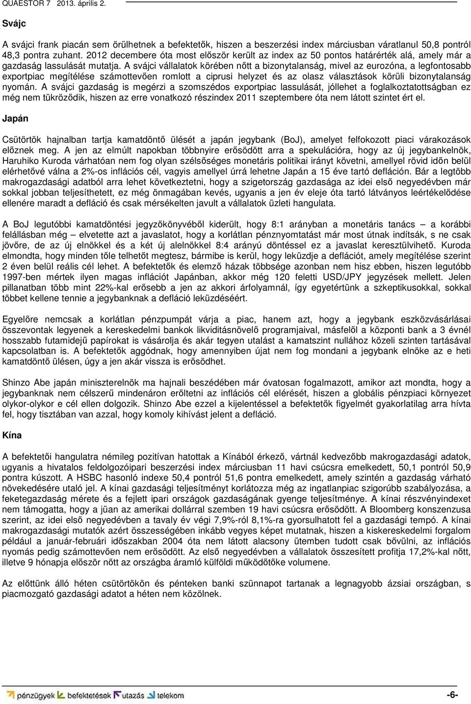 A svájci vállalatok körében nőtt a bizonytalanság, mivel az eurozóna, a legfontosabb exportpiac megítélése számottevően romlott a ciprusi helyzet és az olasz választások körüli bizonytalanság nyomán.