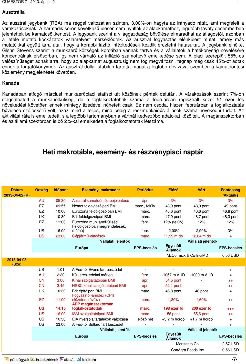 A jegybank szerint a világgazdaság bővülése elmaradhat az átlagostól, azonban a lefelé mutató kockázatok valamelyest mérséklődtek.