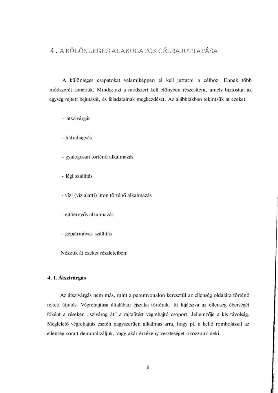 Az alábbiakban tekintsük át ezeket: - átszivárgás - hátrahagyás - gyalogosan történő alkalmazás - légi szállítás - vízi (víz alatti) úton történő alkalmazás - ejtőernyős alkalmazás - gépjárműves