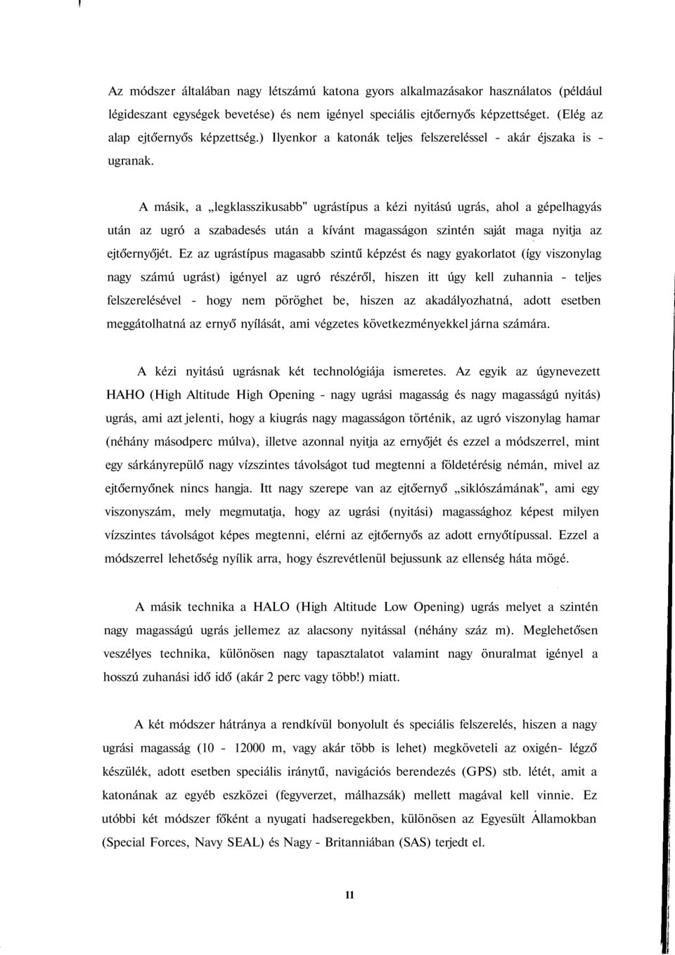 A másik, a legklasszikusabb" ugrástípus a kézi nyitású ugrás, ahol a gépelhagyás után az ugró a szabadesés után a kívánt magasságon szintén saját maga nyitja az ejtőernyőjét.