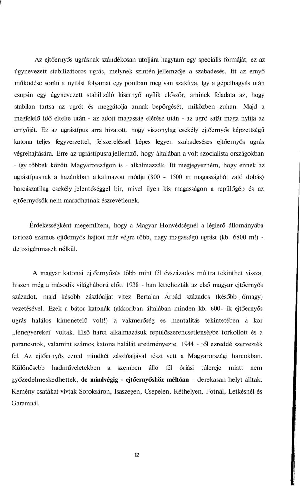 tartsa az ugrót és meggátolja annak bepörgését, miközben zuhan. Majd a megfelelő idő eltelte után - az adott magasság elérése után - az ugró saját maga nyitja az ernyőjét.
