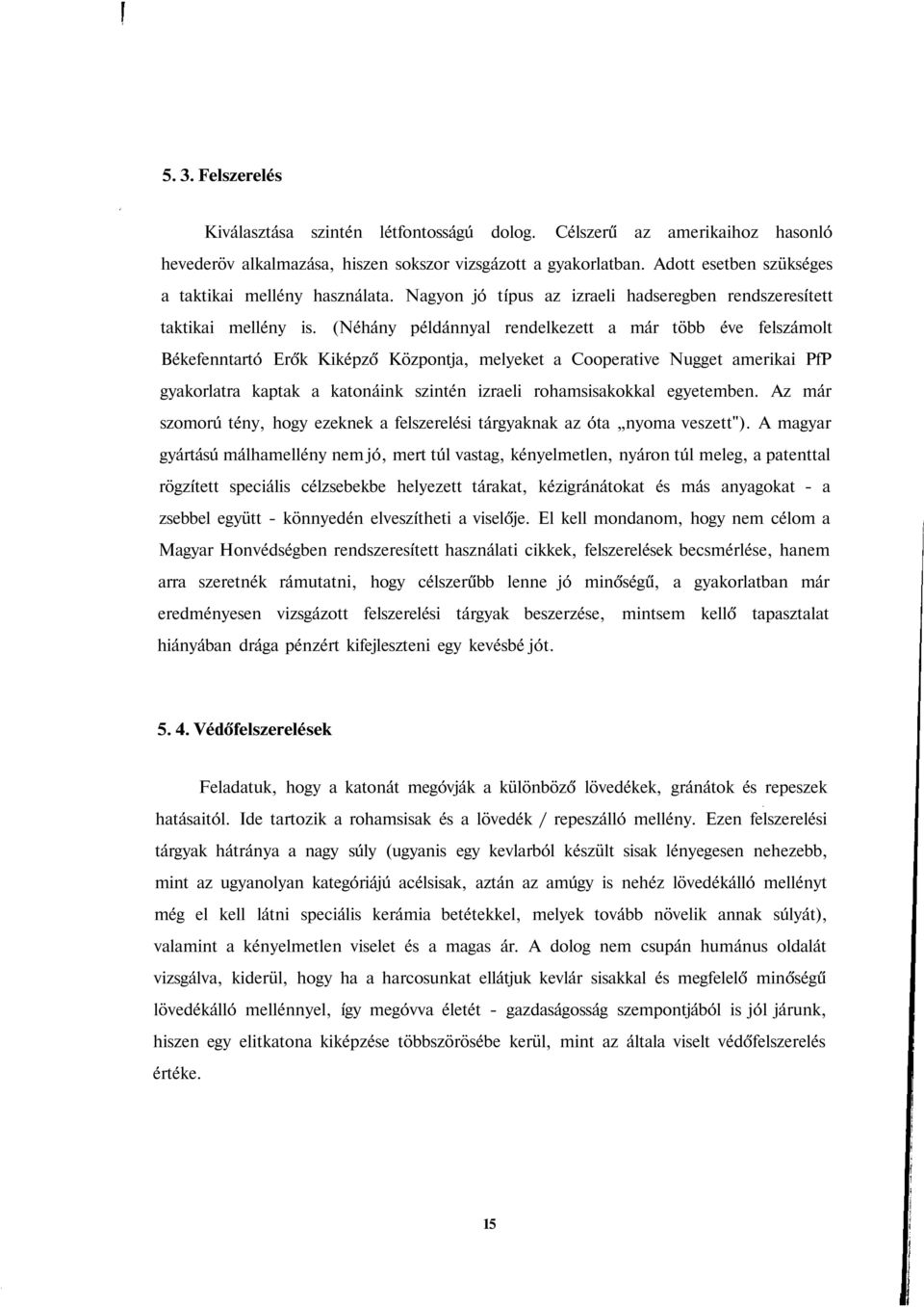 (Néhány példánnyal rendelkezett a már több éve felszámolt Békefenntartó Erők Kiképző Központja, melyeket a Cooperative Nugget amerikai PfP gyakorlatra kaptak a katonáink szintén izraeli