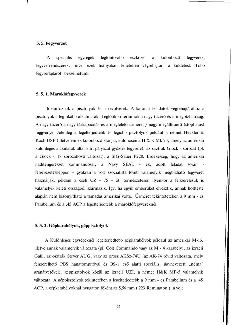 A nagy tüzerő a nagy tárkapacitás és a megfelelő ürméret / nagy megállítóerő (stophatás) függvénye.