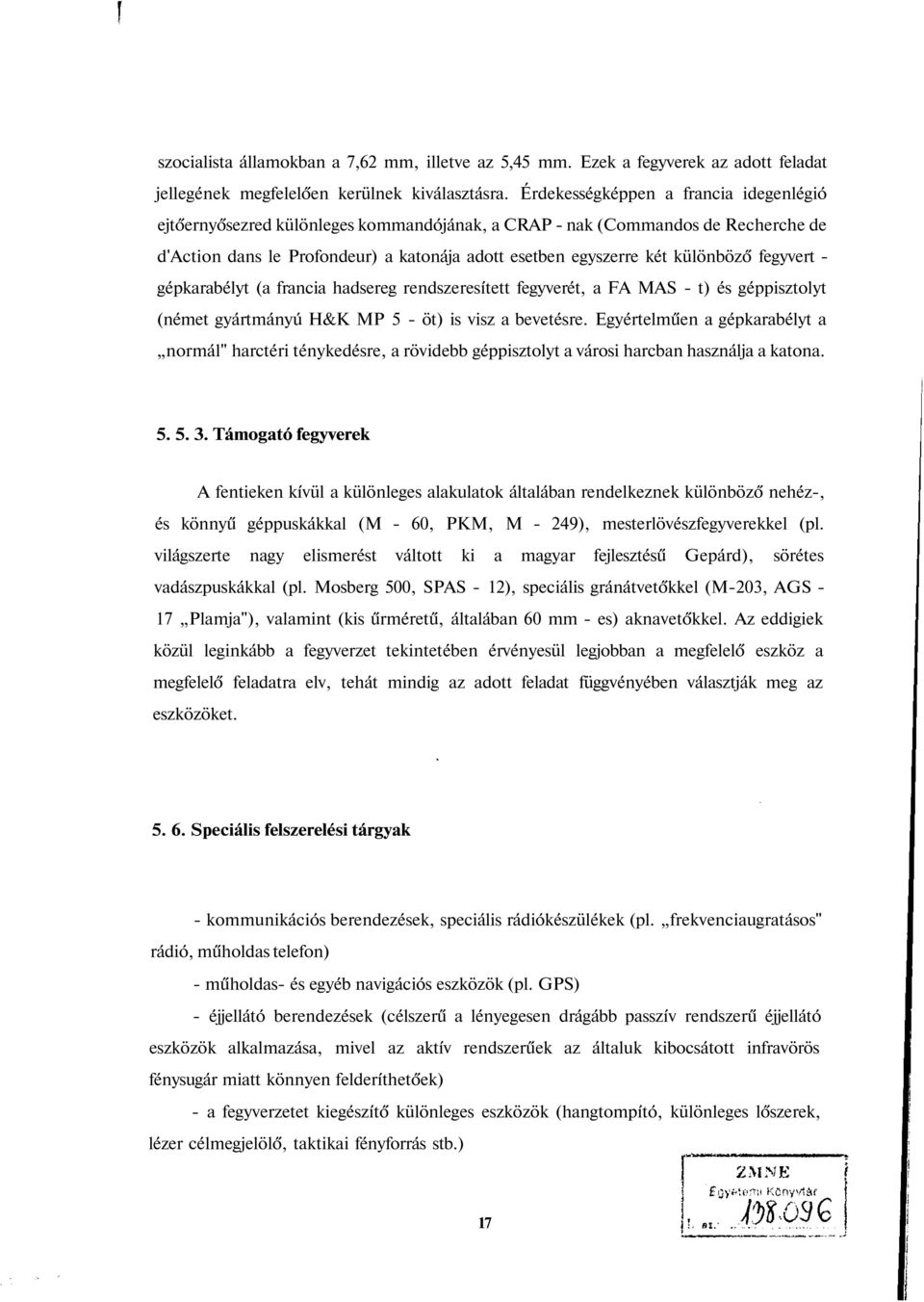 fegyvert - gépkarabélyt (a francia hadsereg rendszeresített fegyverét, a FA MAS - t) és géppisztolyt (német gyártmányú H&K MP 5 - öt) is visz a bevetésre.