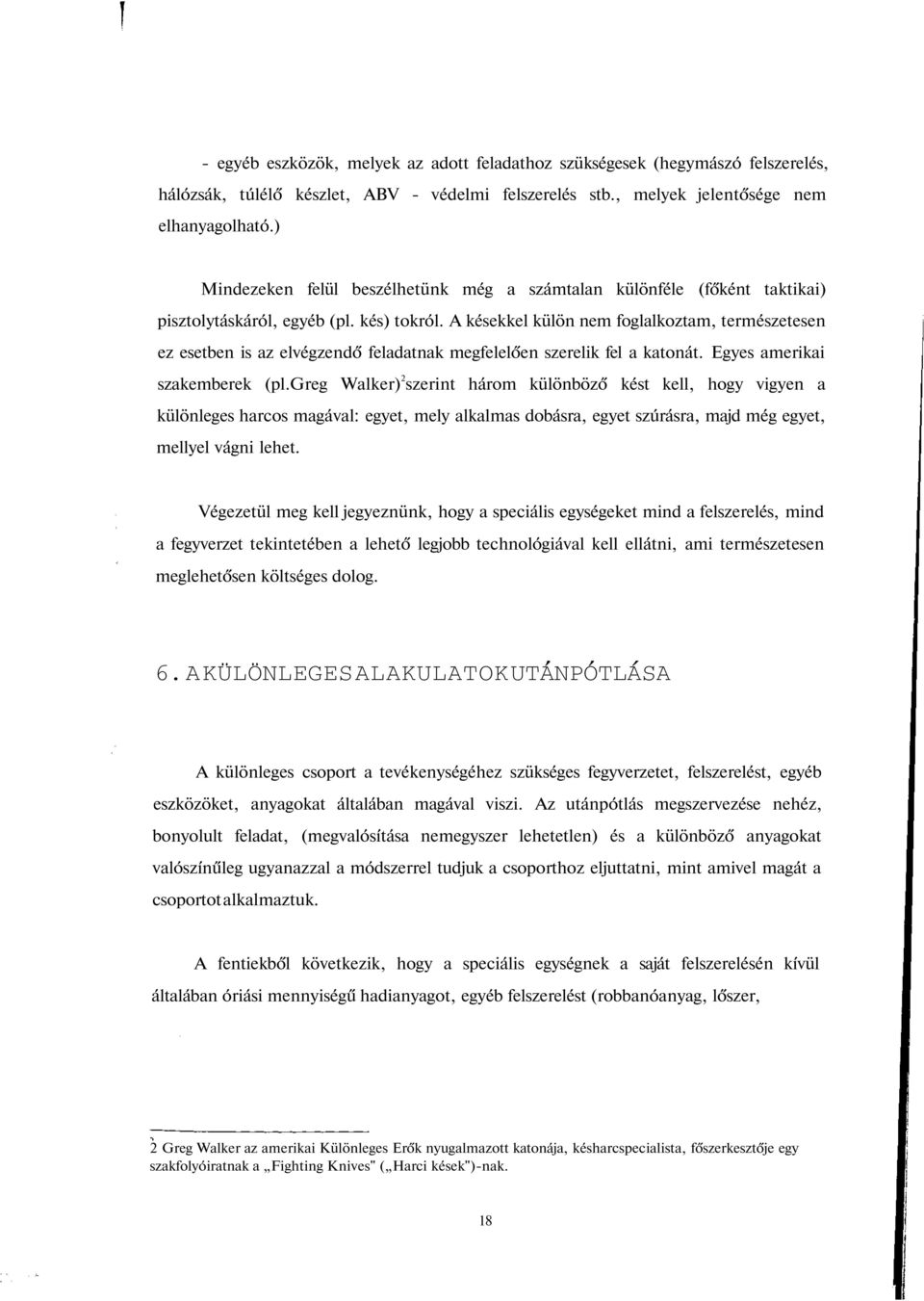 A késekkel külön nem foglalkoztam, természetesen ez esetben is az elvégzendő feladatnak megfelelően szerelik fel a katonát. Egyes amerikai szakemberek (pl.