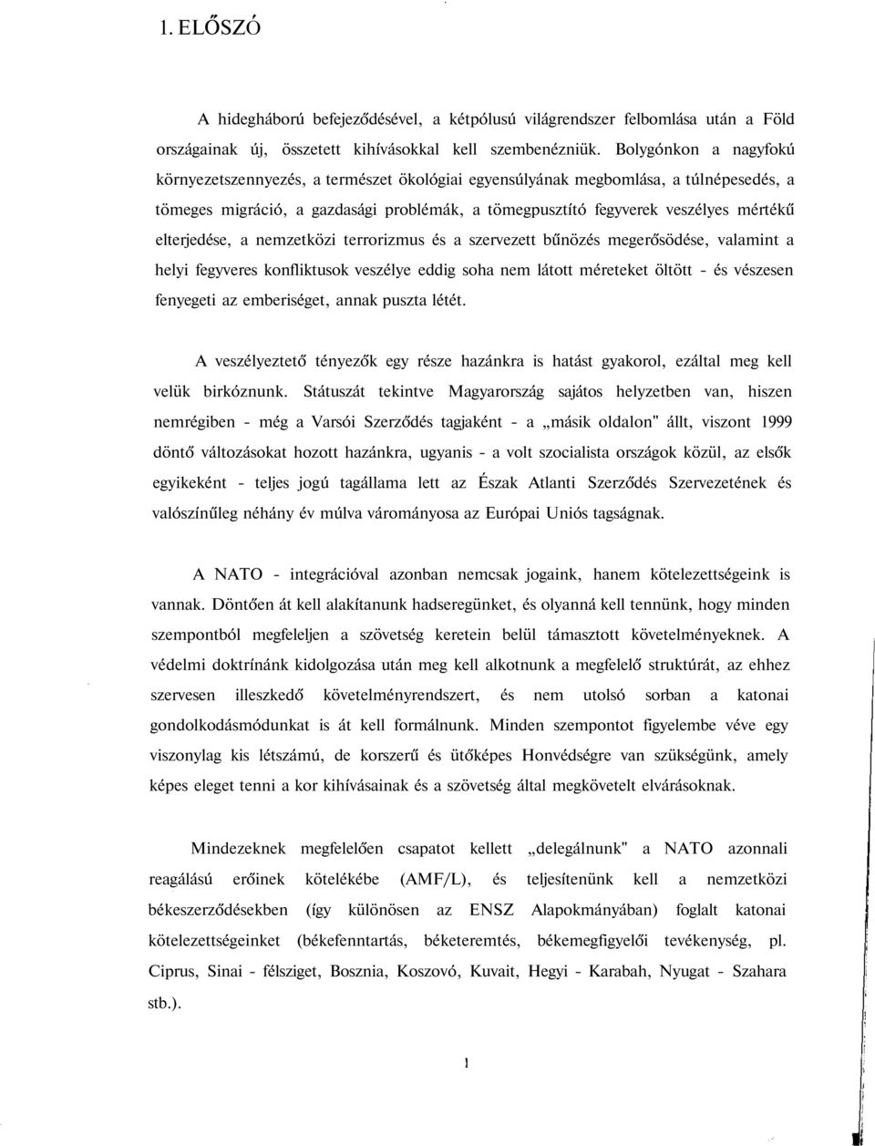 elterjedése, a nemzetközi terrorizmus és a szervezett bűnözés megerősödése, valamint a helyi fegyveres konfliktusok veszélye eddig soha nem látott méreteket öltött - és vészesen fenyegeti az
