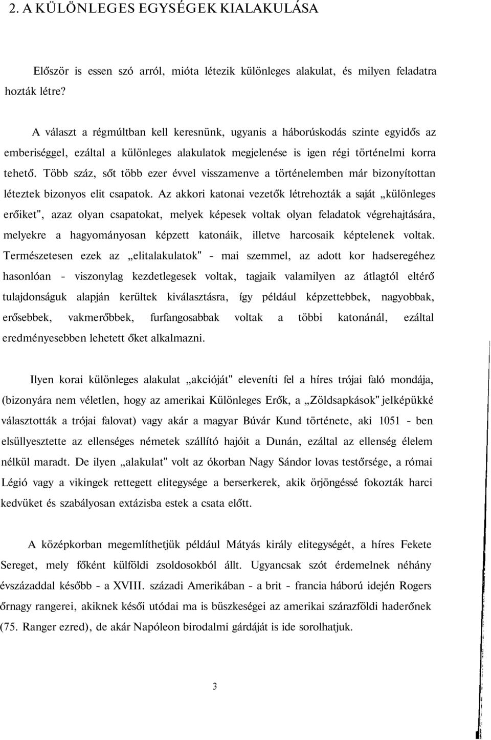 Több száz, sőt több ezer évvel visszamenve a történelemben már bizonyítottan léteztek bizonyos elit csapatok.